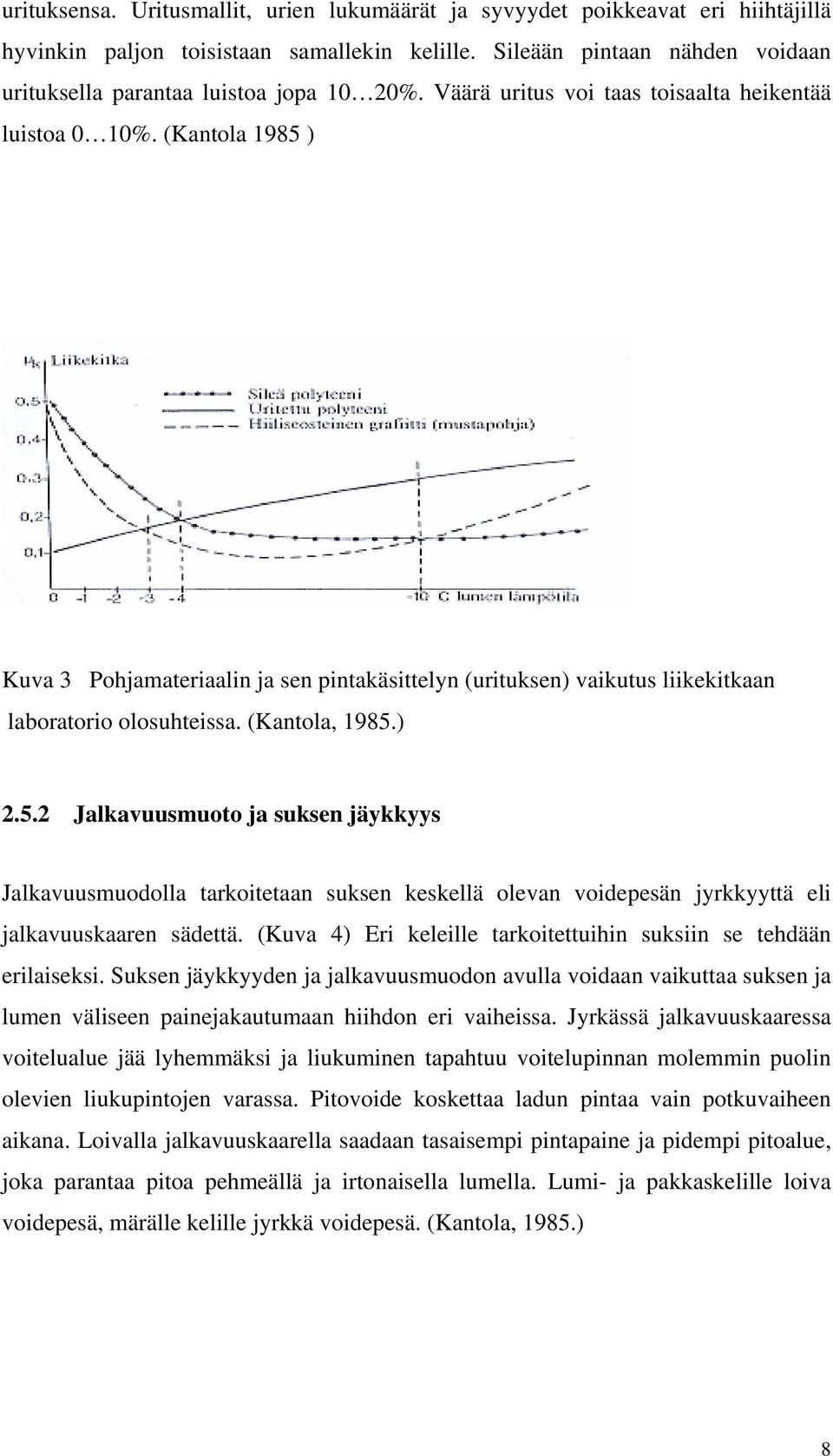 (Kantola 1985 ) Kuva 3 Pohjamateriaalin ja sen pintakäsittelyn (urituksen) vaikutus liikekitkaan laboratorio olosuhteissa. (Kantola, 1985.) 2.5.2 Jalkavuusmuoto ja suksen jäykkyys Jalkavuusmuodolla tarkoitetaan suksen keskellä olevan voidepesän jyrkkyyttä eli jalkavuuskaaren sädettä.