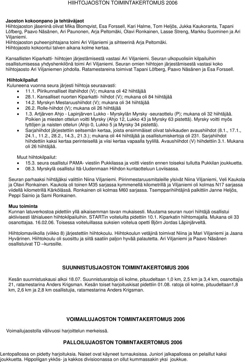 Hiihtojaosto kokoontui talven aikana kolme kertaa. Kansallisten Kiparkatti- hiihtojen järjestämisestä vastasi Ari Viljaniemi.