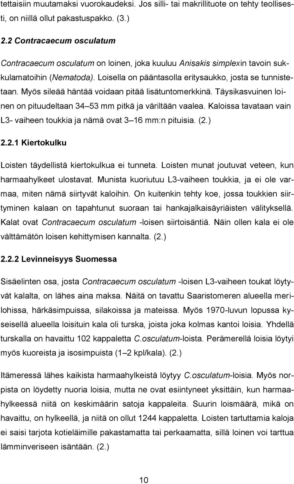 Myös sileää häntää voidaan pitää lisätuntomerkkinä. Täysikasvuinen loinen on pituudeltaan 34 53 mm pitkä ja väriltään vaalea.