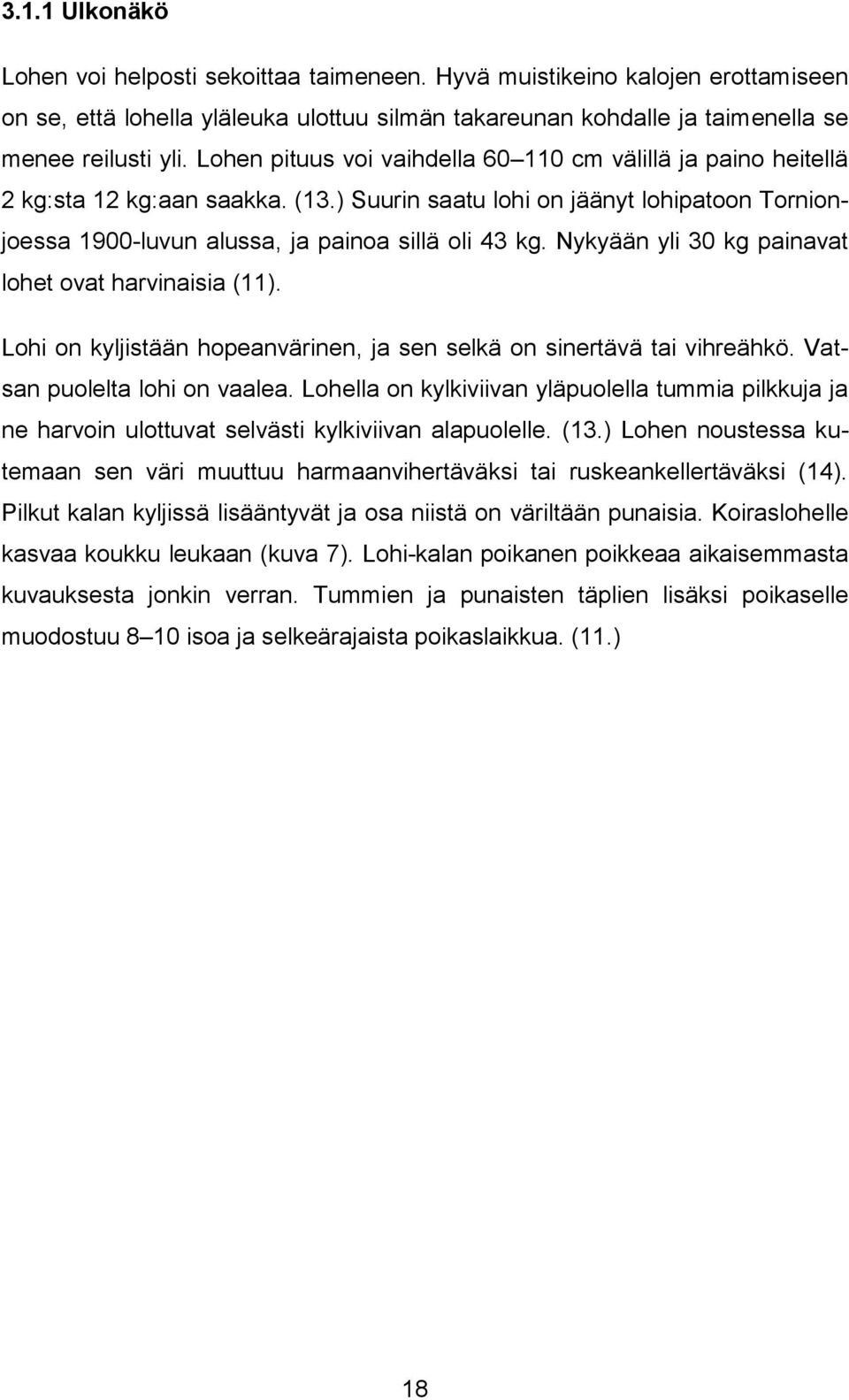 Nykyään yli 30 kg painavat lohet ovat harvinaisia (11). Lohi on kyljistään hopeanvärinen, ja sen selkä on sinertävä tai vihreähkö. Vatsan puolelta lohi on vaalea.