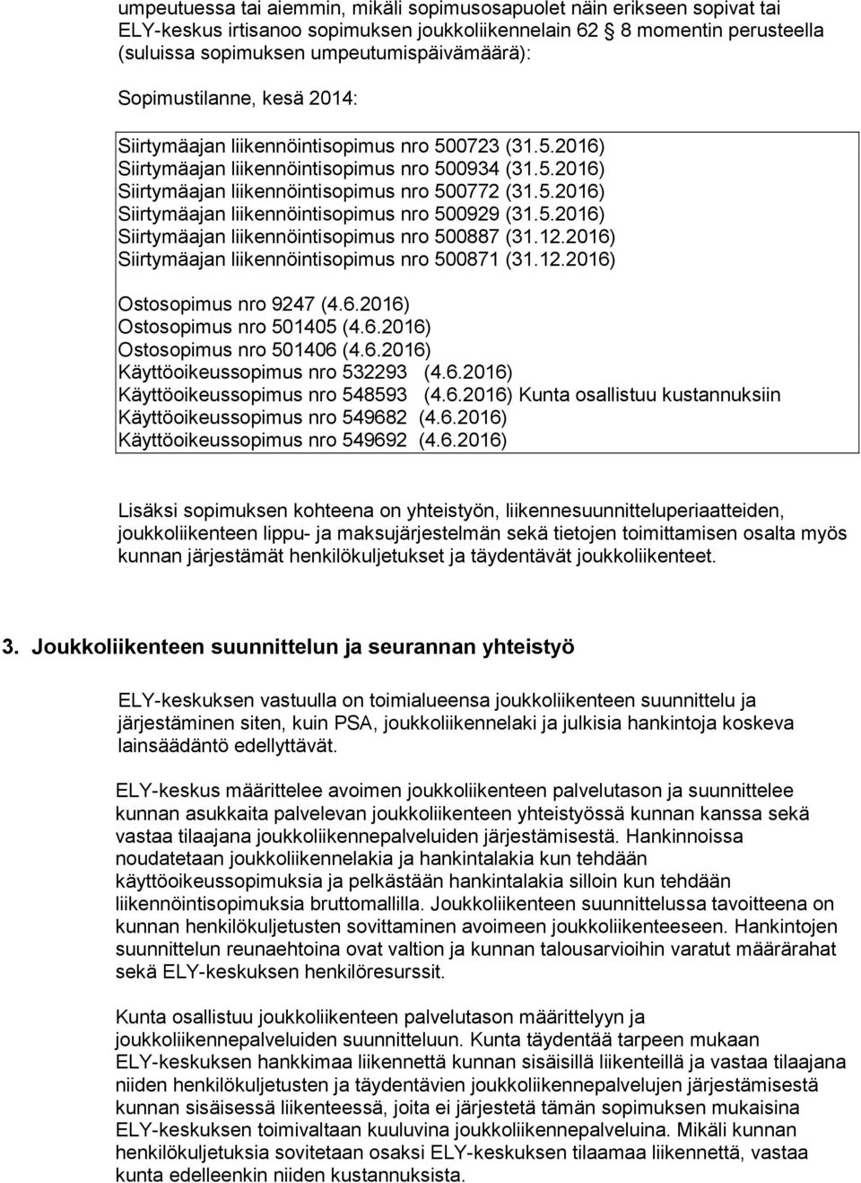 5.2016) Siirtymäajan liikennöintisopimus nro 500887 (31.12.2016) Siirtymäajan liikennöintisopimus nro 500871 (31.12.2016) Ostosopimus nro 9247 (4.6.2016) Ostosopimus nro 501405 (4.6.2016) Ostosopimus nro 501406 (4.