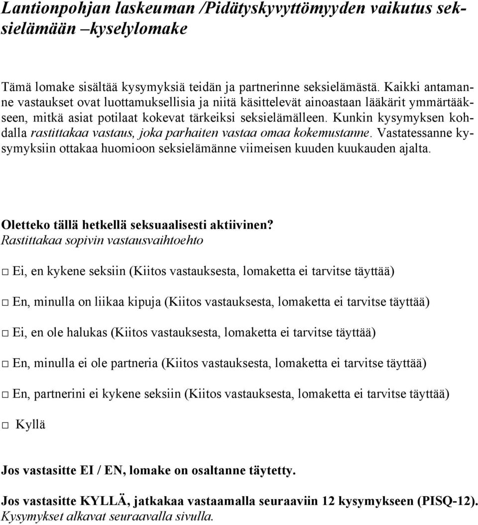 Kunkin kysymyksen kohdalla rastittakaa vastaus, joka parhaiten vastaa omaa kokemustanne. Vastatessanne kysymyksiin ottakaa huomioon seksielämänne viimeisen kuuden kuukauden ajalta.