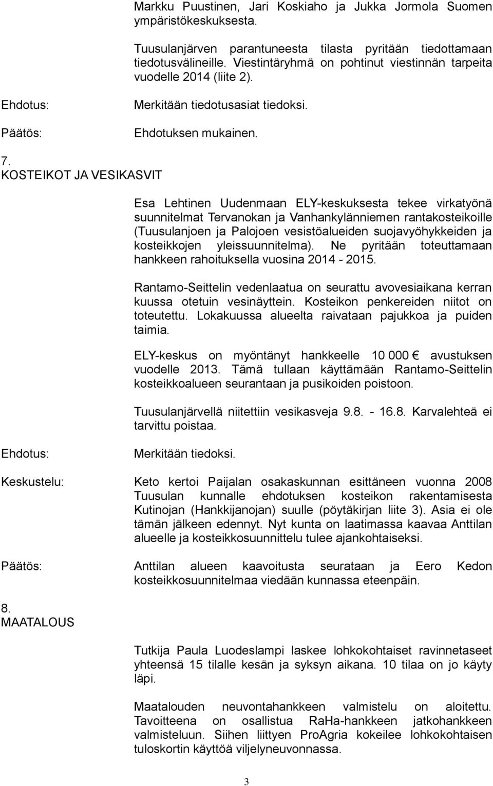 KOSTEIKOT JA VESIKASVIT Esa Lehtinen Uudenmaan ELY-keskuksesta tekee virkatyönä suunnitelmat Tervanokan ja Vanhankylänniemen rantakosteikoille (Tuusulanjoen ja Palojoen vesistöalueiden