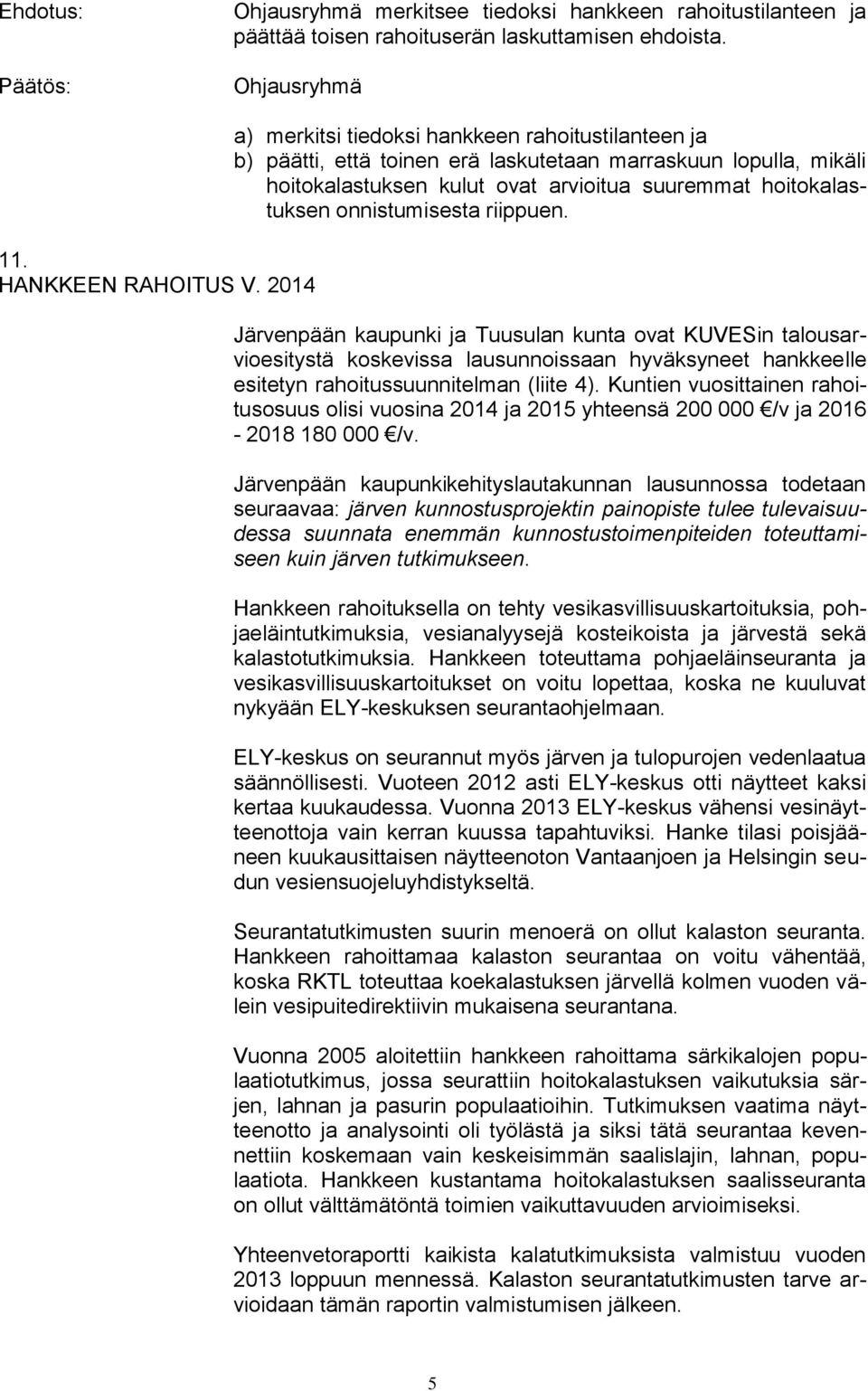 onnistumisesta riippuen. Järvenpään kaupunki ja Tuusulan kunta ovat KUVESin talousarvioesitystä koskevissa lausunnoissaan hyväksyneet hankkeelle esitetyn rahoitussuunnitelman (liite 4).