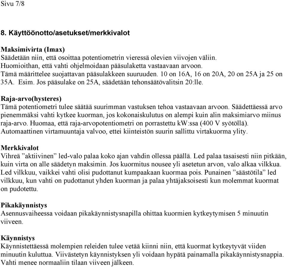 Jos pääsulake on 25A, säädetään tehonsäätövalitsin 20:lle. Raja-arvo(hysteres) Tämä potentiometri tulee säätää suurimman vastuksen tehoa vastaavaan arvoon.