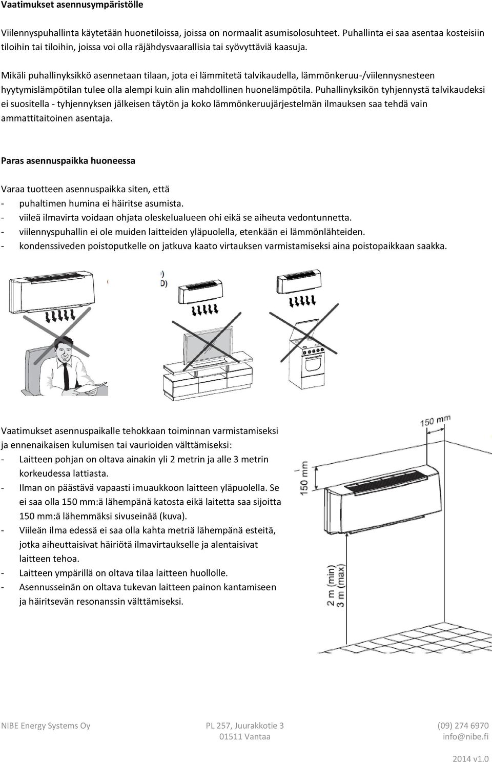 Mikäli puhallinyksikkö asennetaan tilaan, jota ei lämmitetä talvikaudella, lämmönkeruu-/viilennysnesteen hyytymislämpötilan tulee olla alempi kuin alin mahdollinen huonelämpötila.