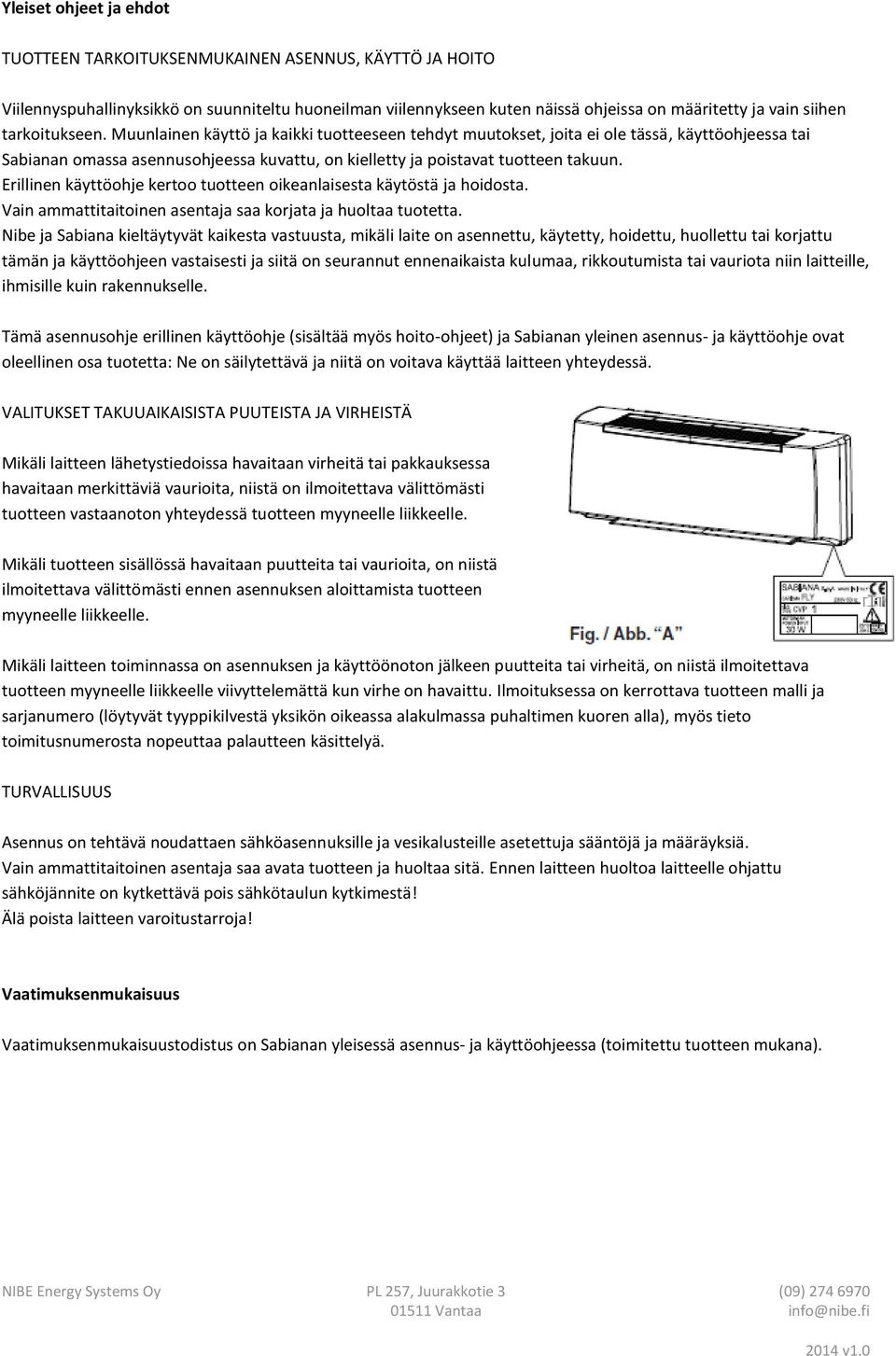 Erillinen käyttöohje kertoo tuotteen oikeanlaisesta käytöstä ja hoidosta. Vain ammattitaitoinen asentaja saa korjata ja huoltaa tuotetta.