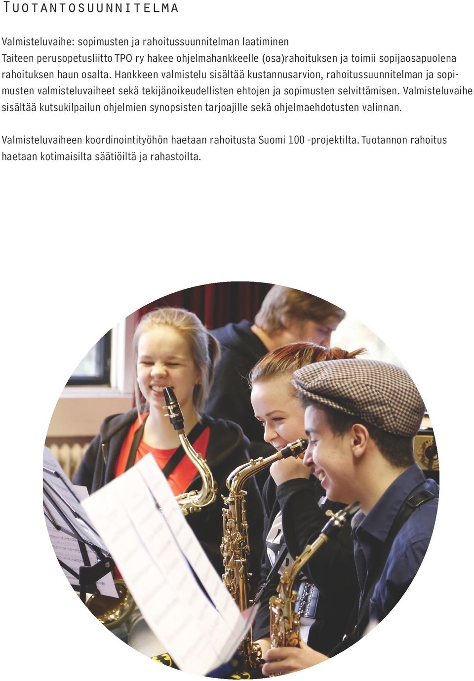 Hankkeen valmistelu sisältää kustannusarvion, rahoitussuunnitelman ja sopimusten valmisteluvaiheet sekä tekijänoikeudellisten ehtojen ja sopimusten