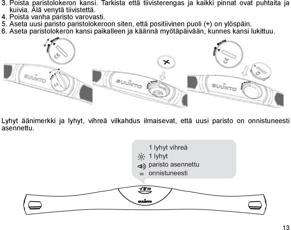 Aseta uusi paristo paristolokeroon siten, että positiivinen puoli (+) on ylöspäin. 6.