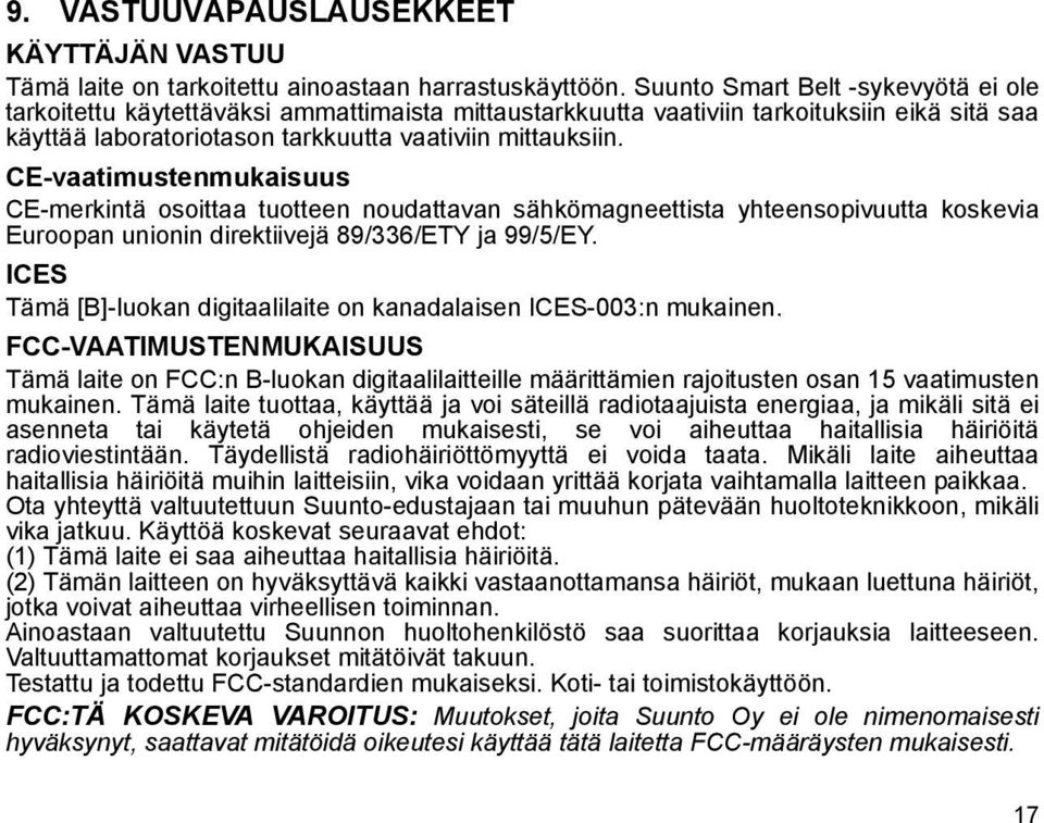 CE-vaatimustenmukaisuus CE-merkintä osoittaa tuotteen noudattavan sähkömagneettista yhteensopivuutta koskevia Euroopan unionin direktiivejä 89/336/ETY ja 99/5/EY.