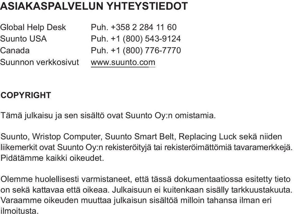 Suunto, Wristop Computer, Suunto Smart Belt, Replacing Luck sekä niiden liikemerkit ovat Suunto Oy:n rekisteröityjä tai rekisteröimättömiä tavaramerkkejä.