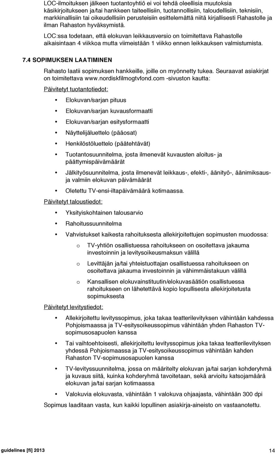 LOC:ssa todetaan, että elokuvan leikkausversio on toimitettava Rahastolle aikaisintaan 4 viikkoa mutta viimeistään 1 viikko ennen leikkauksen valmistumista. 7.