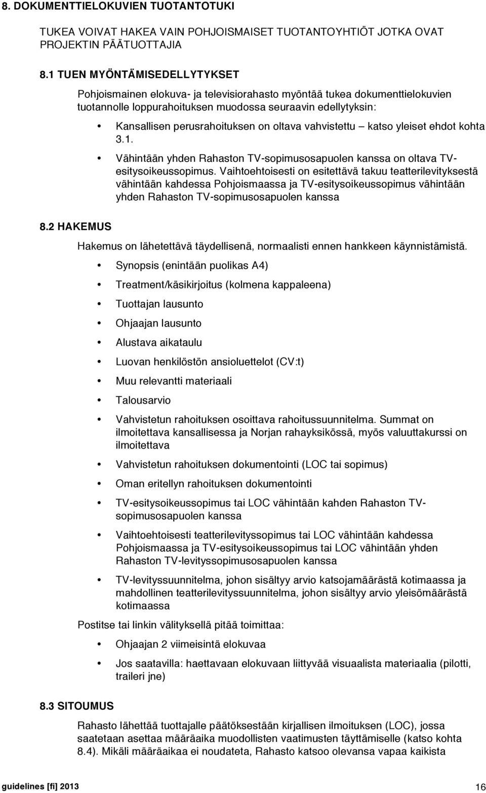 3 SITOUMUS Kansallisen perusrahoituksen on oltava vahvistettu katso yleiset ehdot kohta 3.1. Vähintään yhden Rahaston TV-sopimusosapuolen kanssa on oltava TVesitysoikeussopimus.