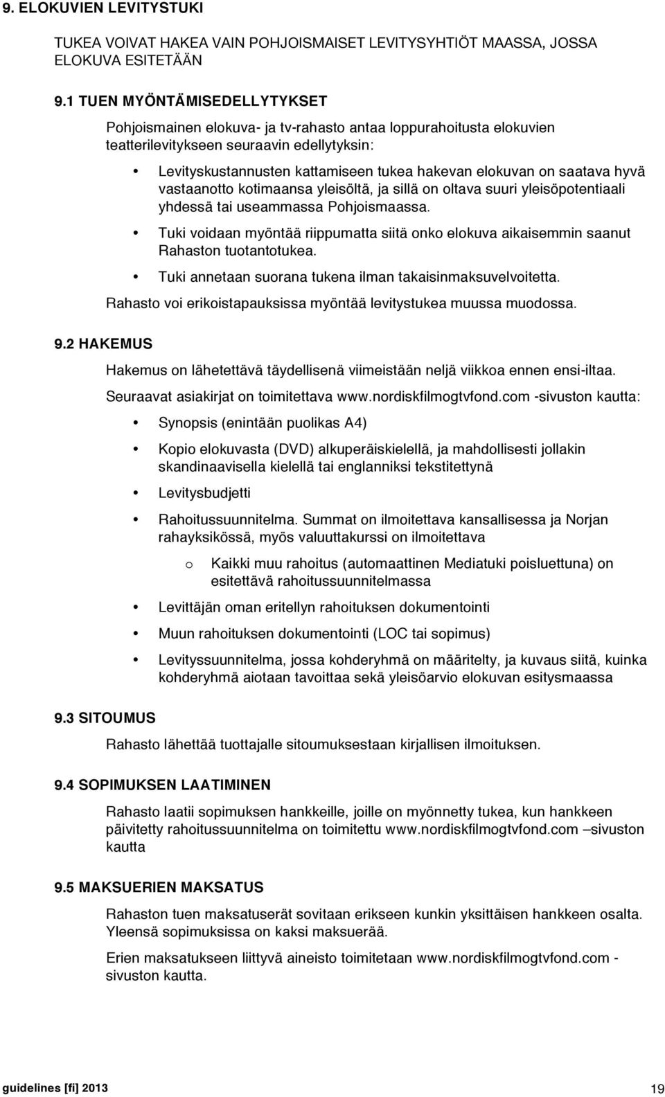 3 SITOUMUS Levityskustannusten kattamiseen tukea hakevan elokuvan on saatava hyvä vastaanotto kotimaansa yleisöltä, ja sillä on oltava suuri yleisöpotentiaali yhdessä tai useammassa Pohjoismaassa.