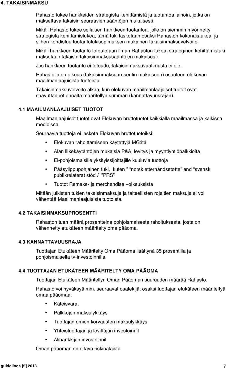 Mikäli hankkeen tuotanto toteutetaan ilman Rahaston tukea, strateginen kehittämistuki maksetaan takaisin takaisinmaksusääntöjen mukaisesti.