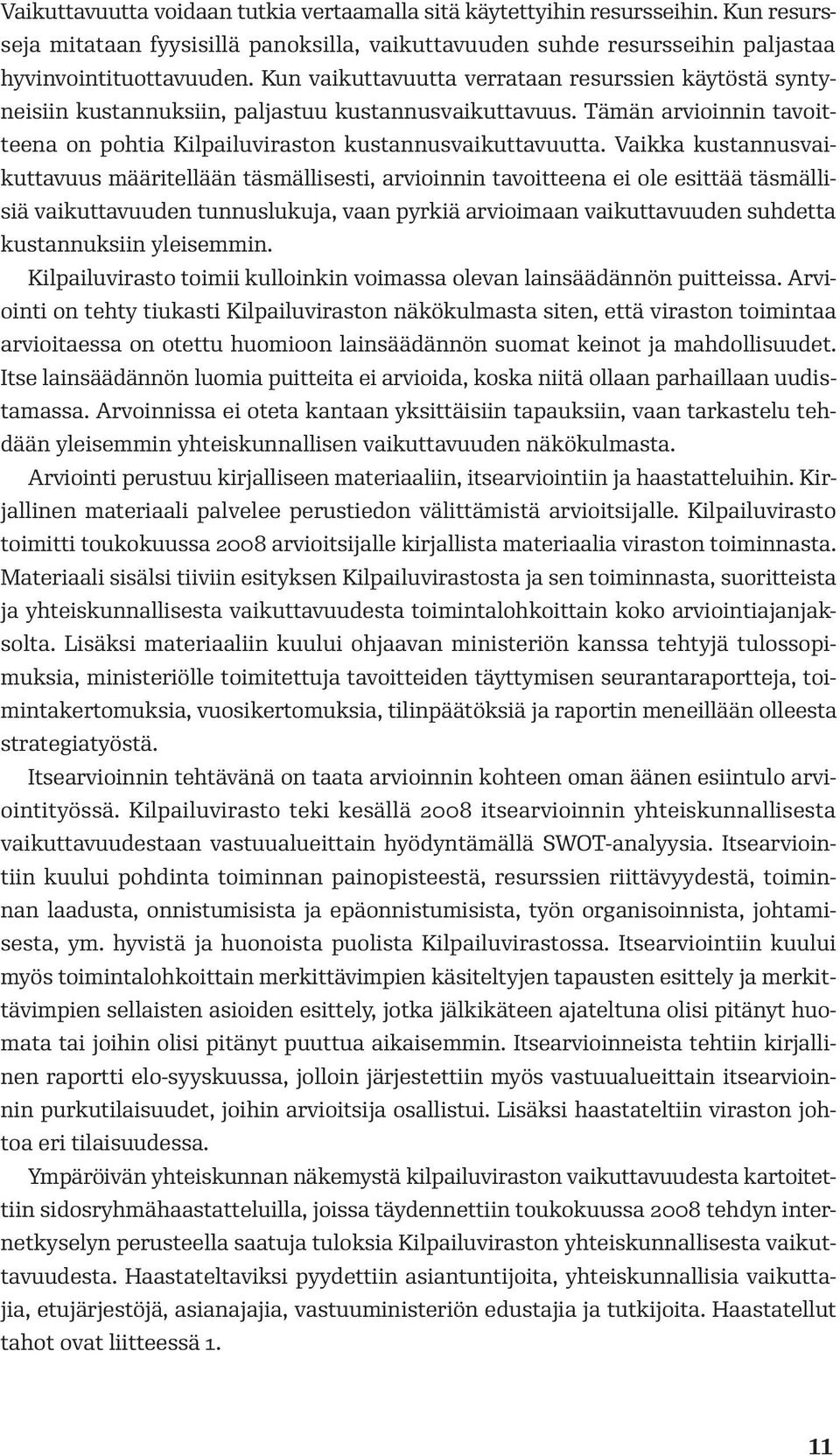 Vaikka kustannusvaikuttavuus määritellään täsmällisesti, arvioinnin tavoitteena ei ole esittää täsmällisiä vaikuttavuuden tunnuslukuja, vaan pyrkiä arvioimaan vaikuttavuuden suhdetta kustannuksiin