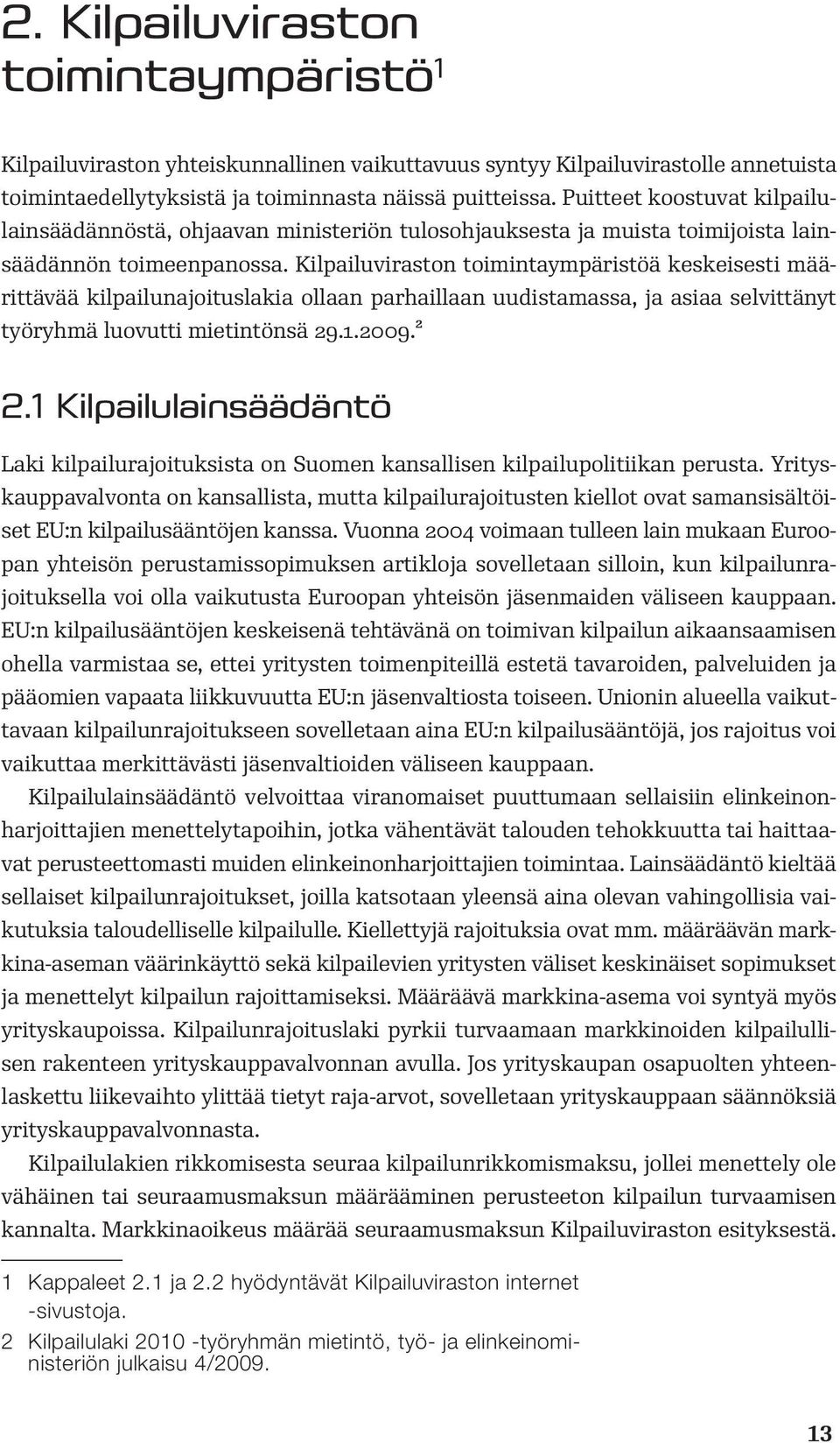 Kilpailuviraston toimintaympäristöä keskeisesti määrittävää kilpailunajoituslakia ollaan parhaillaan uudistamassa, ja asiaa selvittänyt työryhmä luovutti mietintönsä 29.1.2009.2 2.