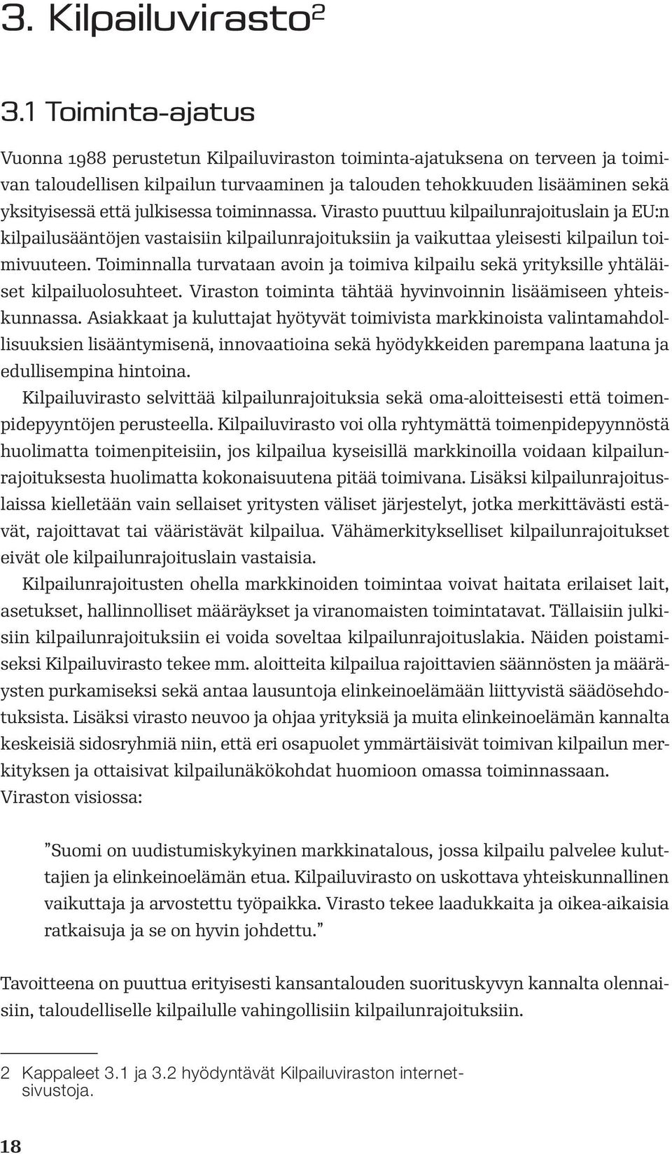 julkisessa toiminnassa. Virasto puuttuu kilpailunrajoituslain ja EU:n kilpailusääntöjen vastaisiin kilpailunrajoituksiin ja vaikuttaa yleisesti kilpailun toimivuuteen.