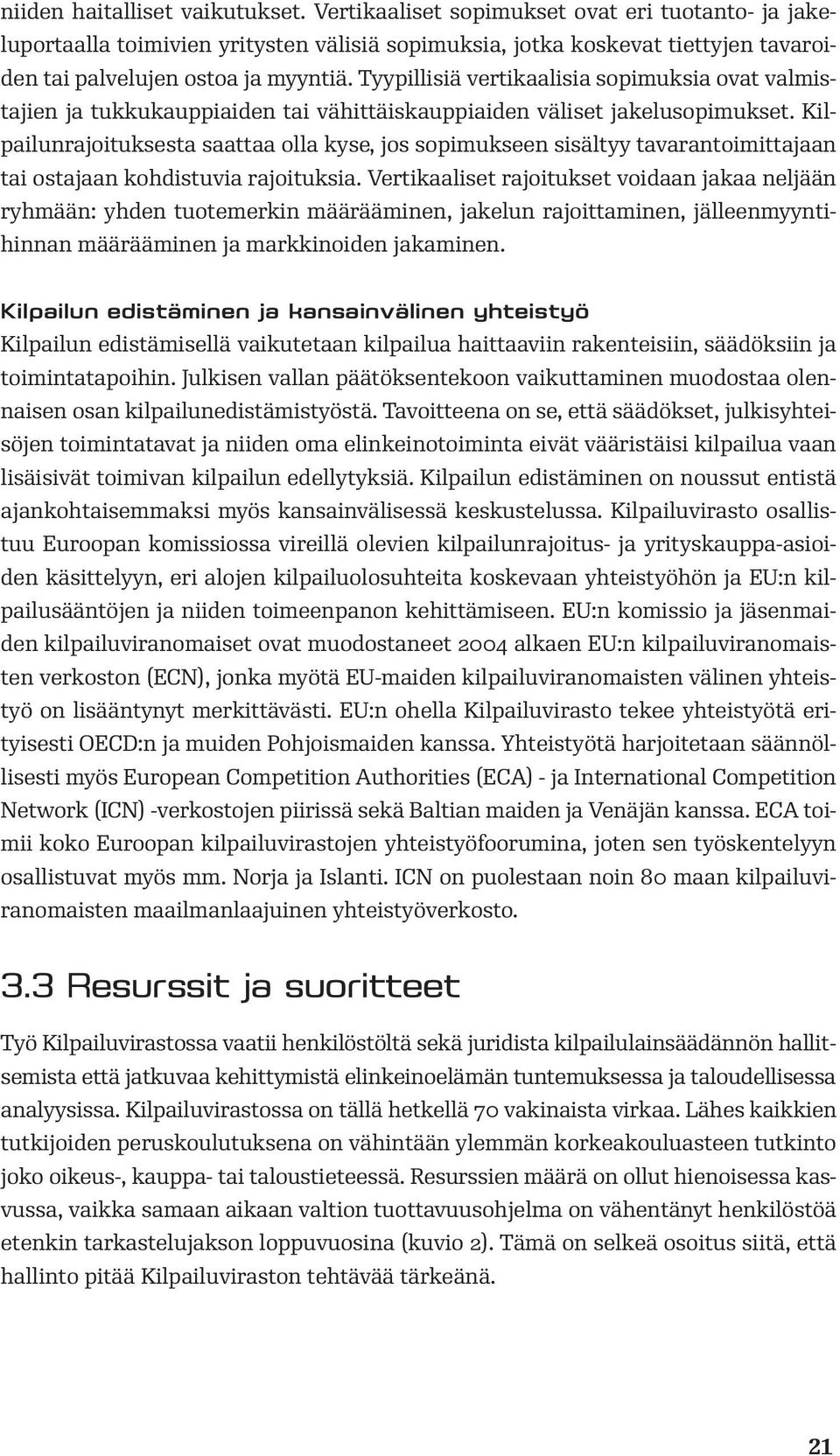 Tyypillisiä vertikaalisia sopimuksia ovat valmistajien ja tukkukauppiaiden tai vähittäiskauppiaiden väliset jakelusopimukset.