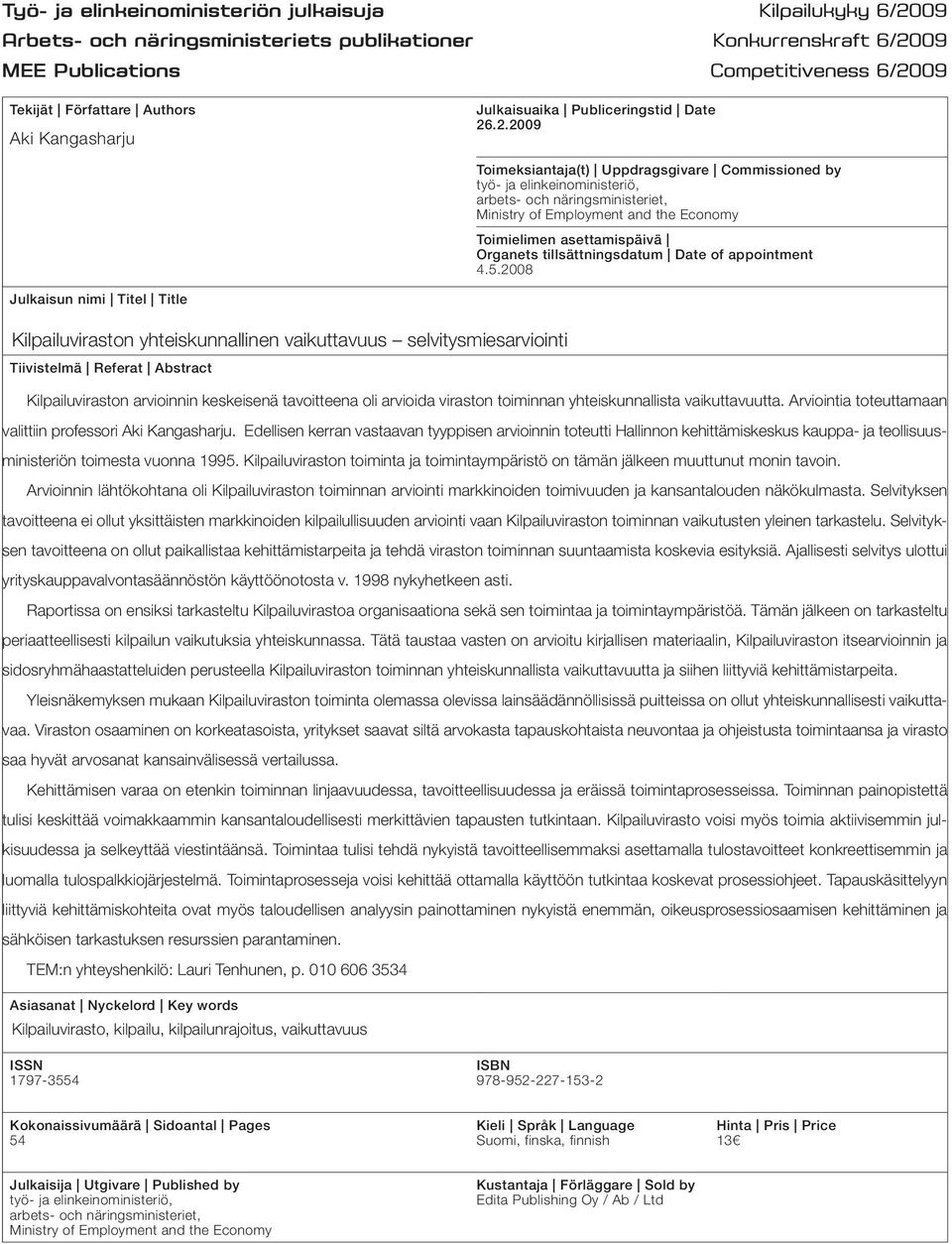 .2.2009 Toimeksiantaja(t) Uppdragsgivare Commissioned by työ- ja elinkeinoministeriö, arbets- och näringsministeriet, Ministry of Employment and the Economy Toimielimen asettamispäivä Organets