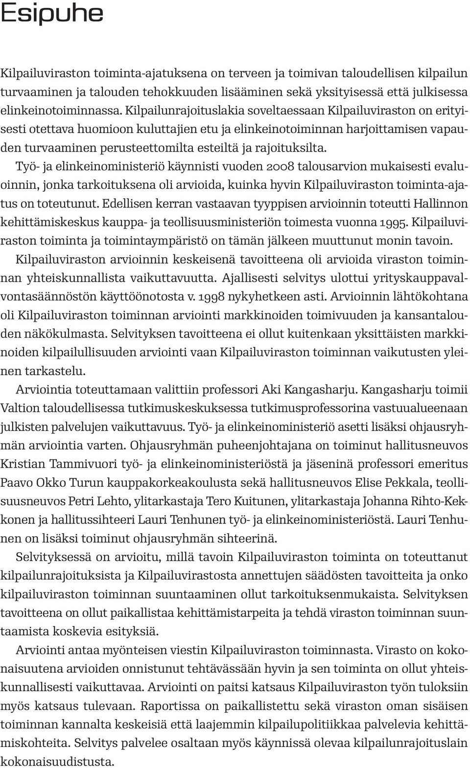 rajoituksilta. Työ- ja elinkeinoministeriö käynnisti vuoden 2008 talousarvion mukaisesti evaluoinnin, jonka tarkoituksena oli arvioida, kuinka hyvin Kilpailuviraston toiminta-ajatus on toteutunut.