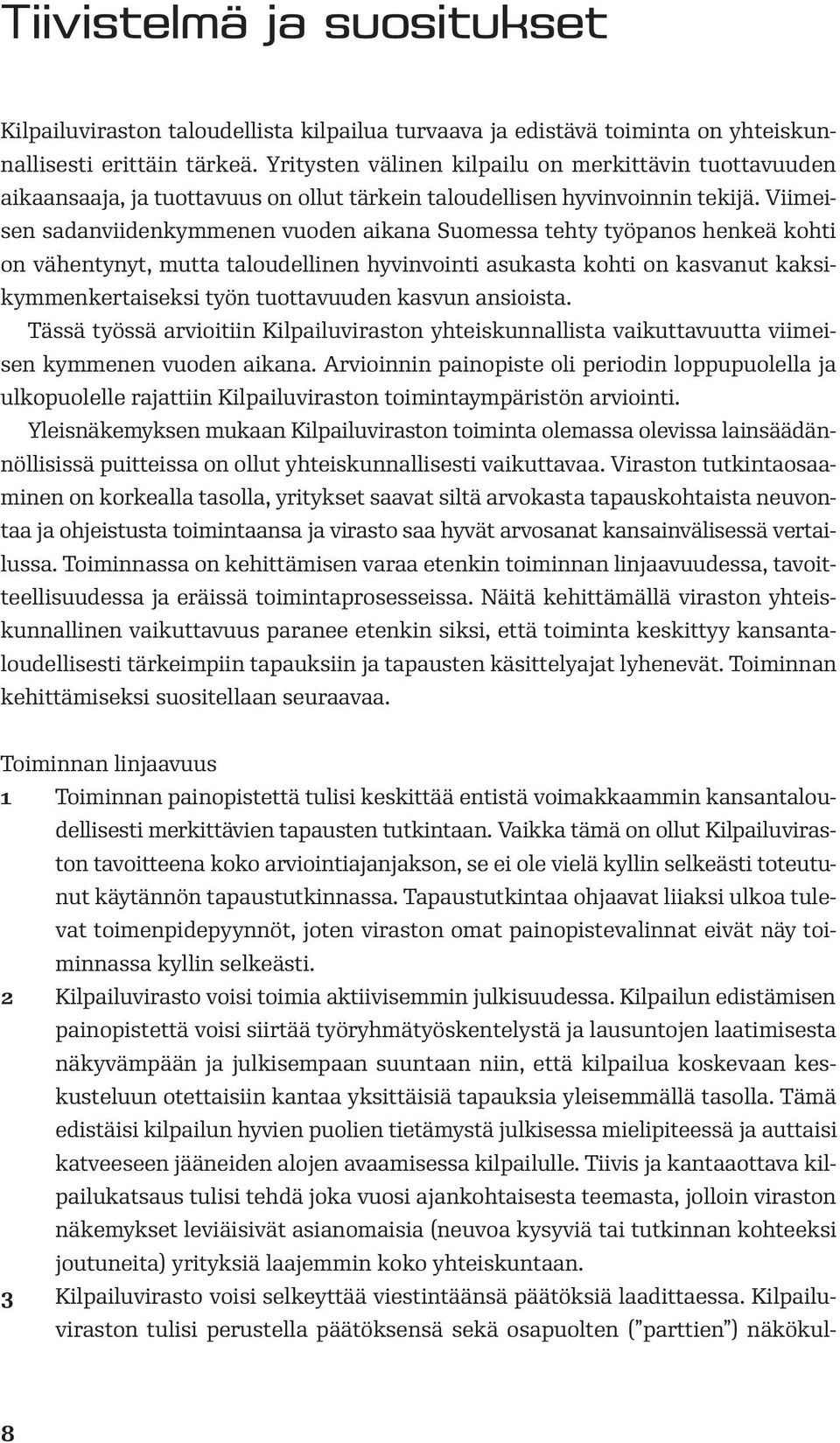 Viimeisen sadanviidenkymmenen vuoden aikana Suomessa tehty työpanos henkeä kohti on vähentynyt, mutta taloudellinen hyvinvointi asukasta kohti on kasvanut kaksikymmenkertaiseksi työn tuottavuuden