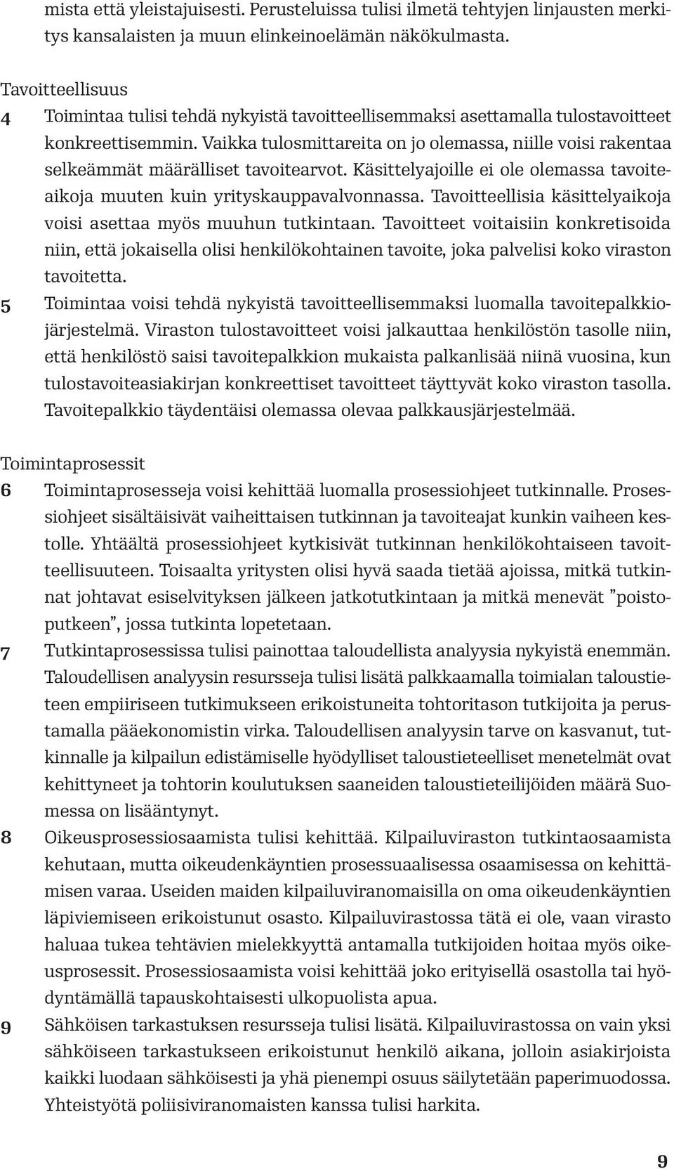 Vaikka tulosmittareita on jo olemassa, niille voisi rakentaa selkeämmät määrälliset tavoitearvot. Käsittelyajoille ei ole olemassa tavoiteaikoja muuten kuin yrityskauppavalvonnassa.