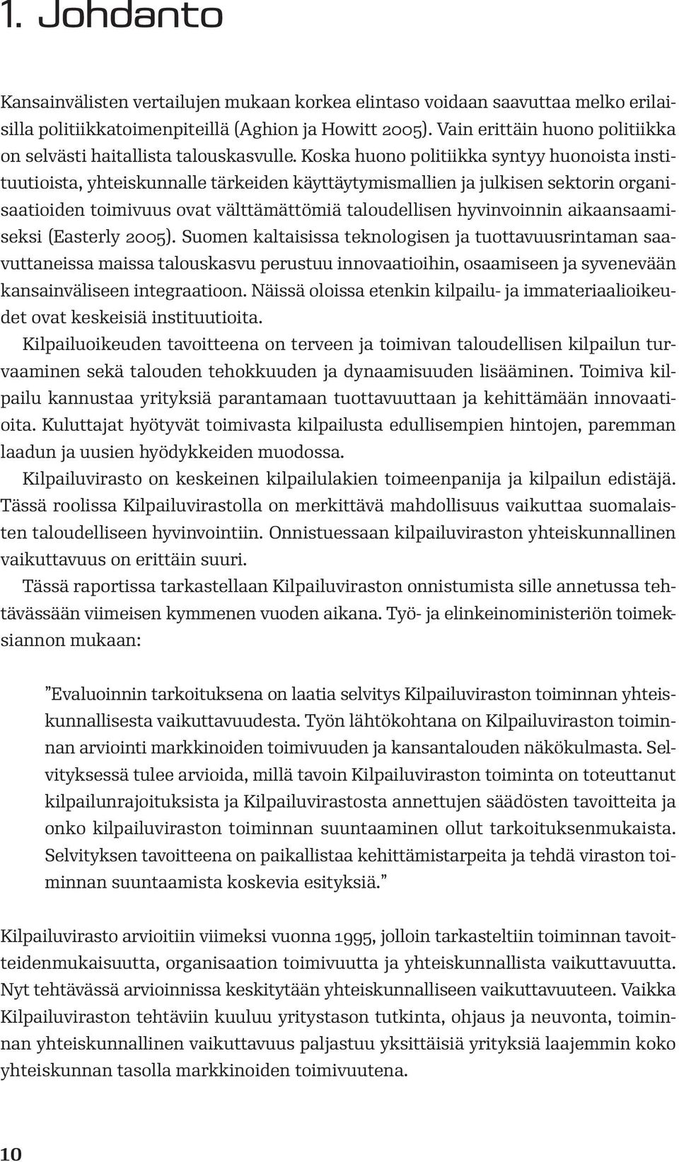 Koska huono politiikka syntyy huonoista instituutioista, yhteiskunnalle tärkeiden käyttäytymismallien ja julkisen sektorin organisaatioiden toimivuus ovat välttämättömiä taloudellisen hyvinvoinnin