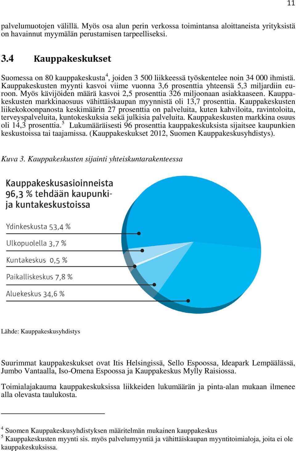 Myös kävijöiden määrä kasvoi 2,5 prosenttia 326 miljoonaan asiakkaaseen. Kauppakeskusten markkinaosuus vähittäiskaupan myynnistä oli 13,7 prosenttia.