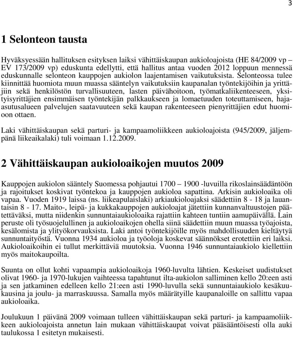 Selonteossa tulee kiinnittää huomiota muun muassa sääntelyn vaikutuksiin kaupanalan työntekijöihin ja yrittäjiin sekä henkilöstön turvallisuuteen, lasten päivähoitoon, työmatkaliikenteeseen,