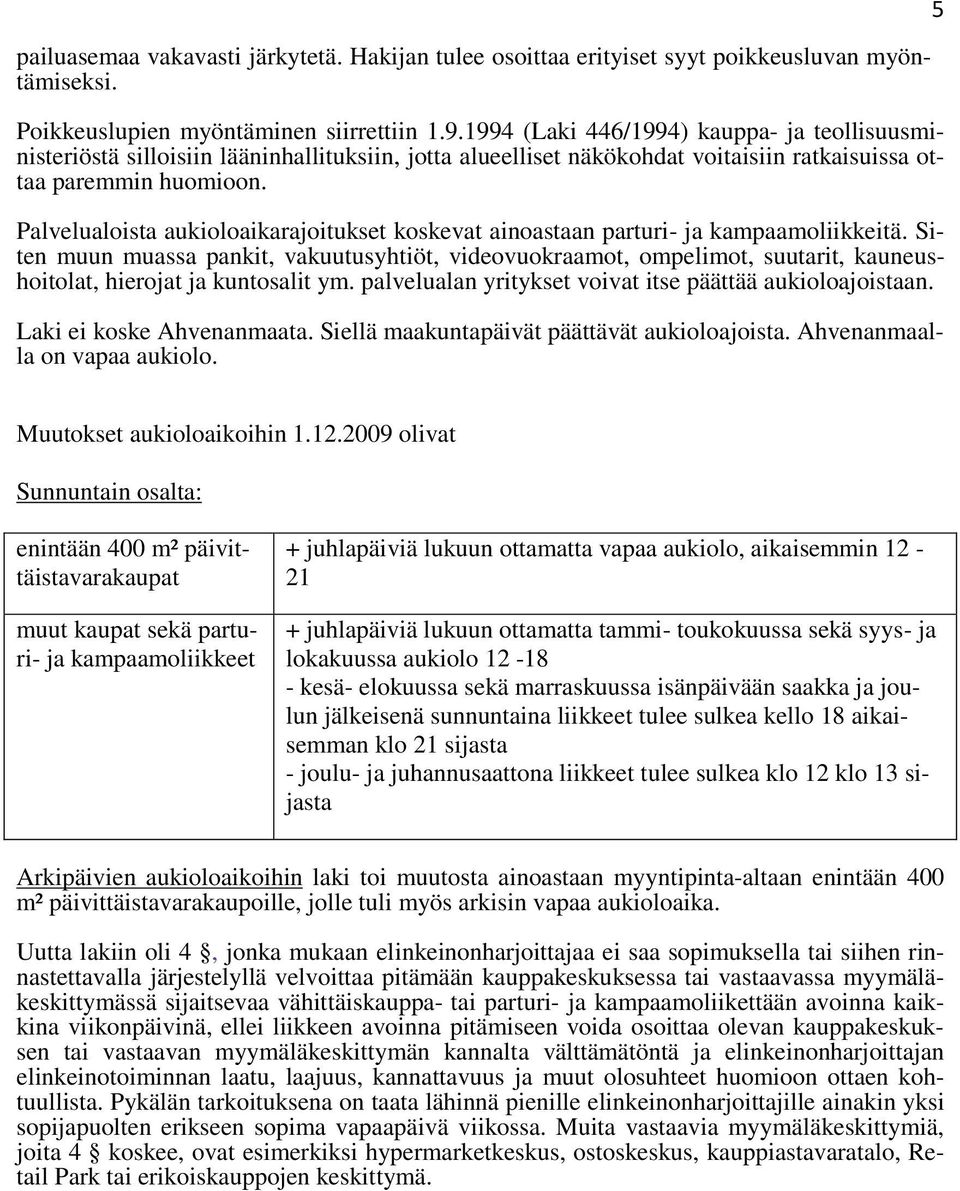 Palvelualoista aukioloaikarajoitukset koskevat ainoastaan parturi- ja kampaamoliikkeitä.