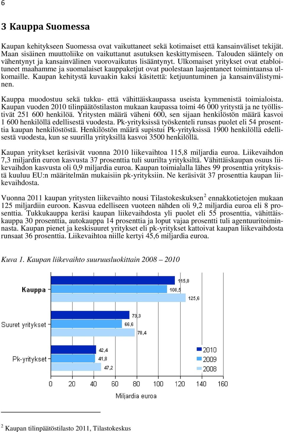 Ulkomaiset yritykset ovat etabloituneet maahamme ja suomalaiset kauppaketjut ovat puolestaan laajentaneet toimintaansa ulkomaille.