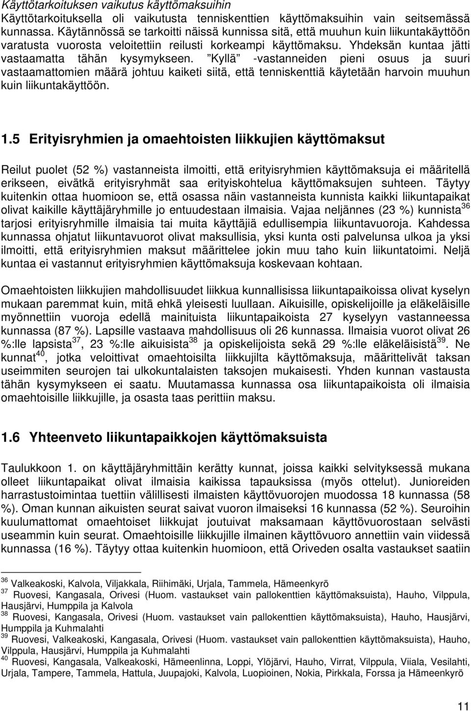 Kyllä -vastanneiden pieni osuus ja suuri vastaamattomien määrä johtuu kaiketi siitä, että tenniskenttiä käytetään harvoin muuhun kuin liikuntakäyttöön. 1.