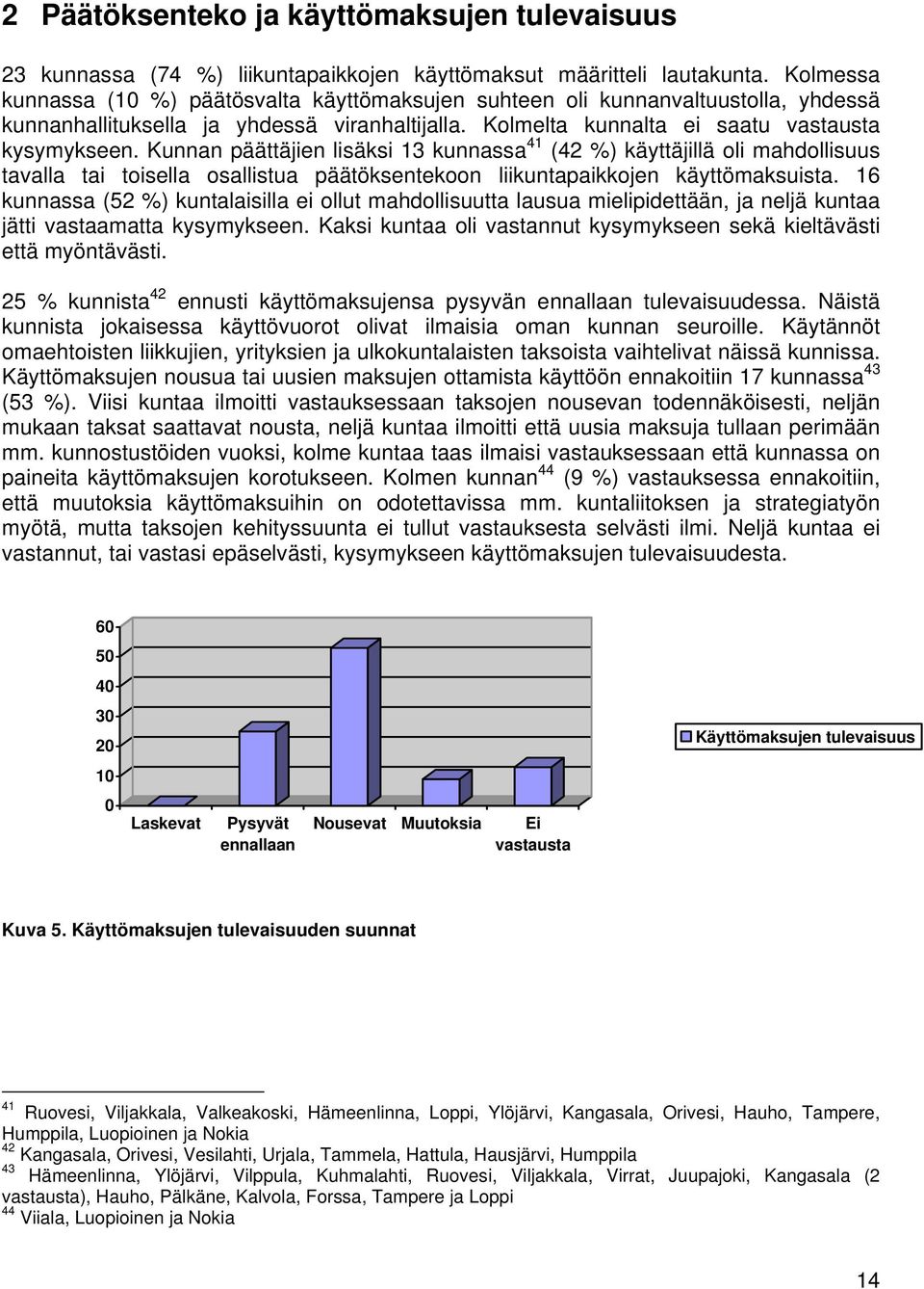 Kunnan päättäjien lisäksi 13 kunnassa 41 (42 %) käyttäjillä oli mahdollisuus tavalla tai toisella osallistua päätöksentekoon liikuntapaikkojen käyttömaksuista.