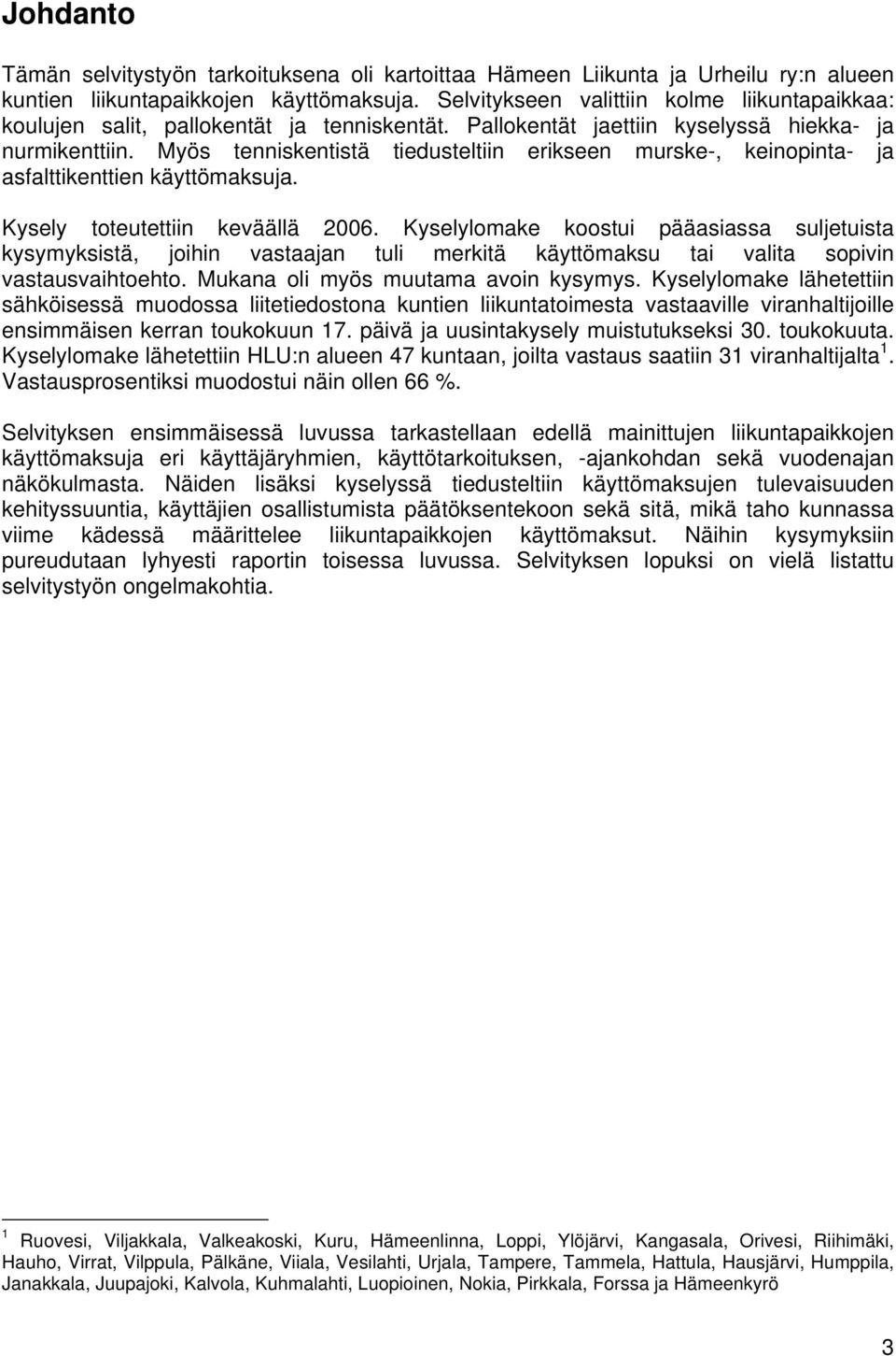 Myös tenniskentistä tiedusteltiin erikseen murske-, keinopinta- ja asfalttikenttien käyttömaksuja. Kysely toteutettiin keväällä 2006.