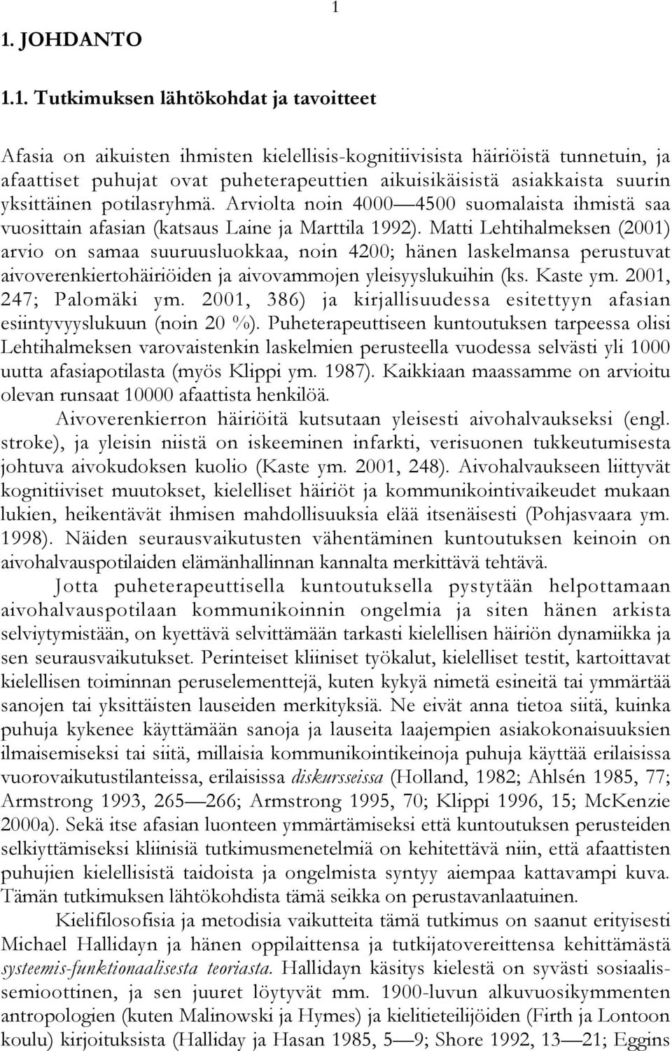 Matti Lehtihalmeksen (2001) arvio on samaa suuruusluokkaa, noin 4200; hänen laskelmansa perustuvat aivoverenkiertohäiriöiden ja aivovammojen yleisyyslukuihin (ks. Kaste ym. 2001, 247; Palomäki ym.
