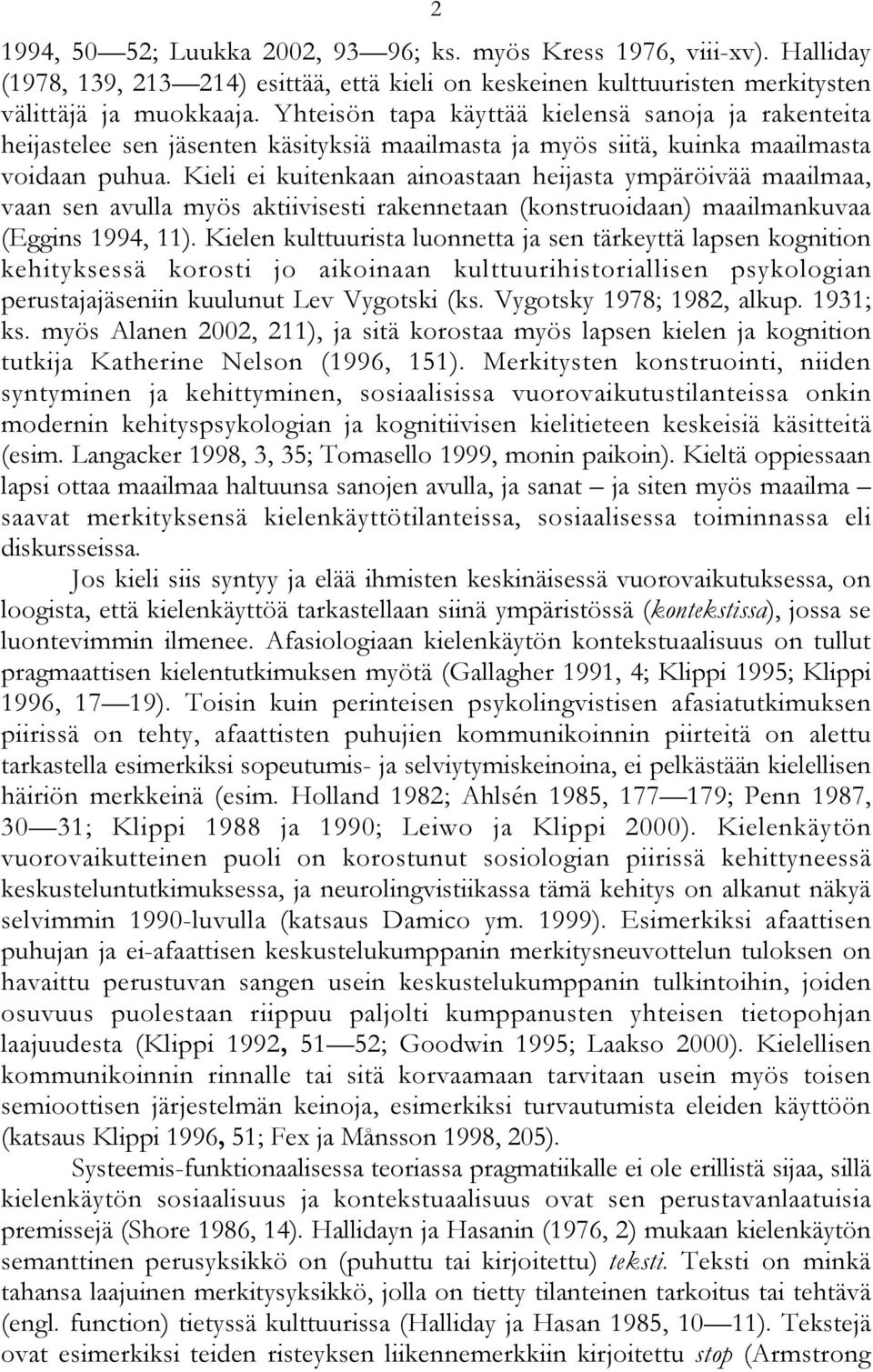 Kieli ei kuitenkaan ainoastaan heijasta ympäröivää maailmaa, vaan sen avulla myös aktiivisesti rakennetaan (konstruoidaan) maailmankuvaa (Eggins 1994, 11).