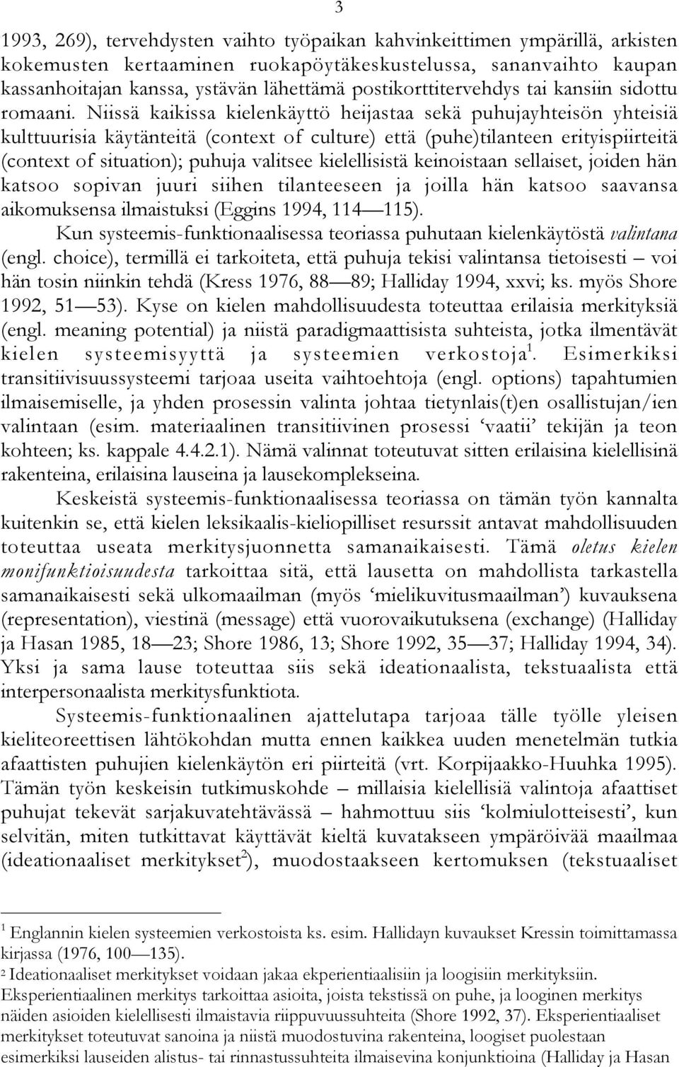 Niissä kaikissa kielenkäyttö heijastaa sekä puhujayhteisön yhteisiä kulttuurisia käytänteitä (context of culture) että (puhe)tilanteen erityispiirteitä (context of situation); puhuja valitsee