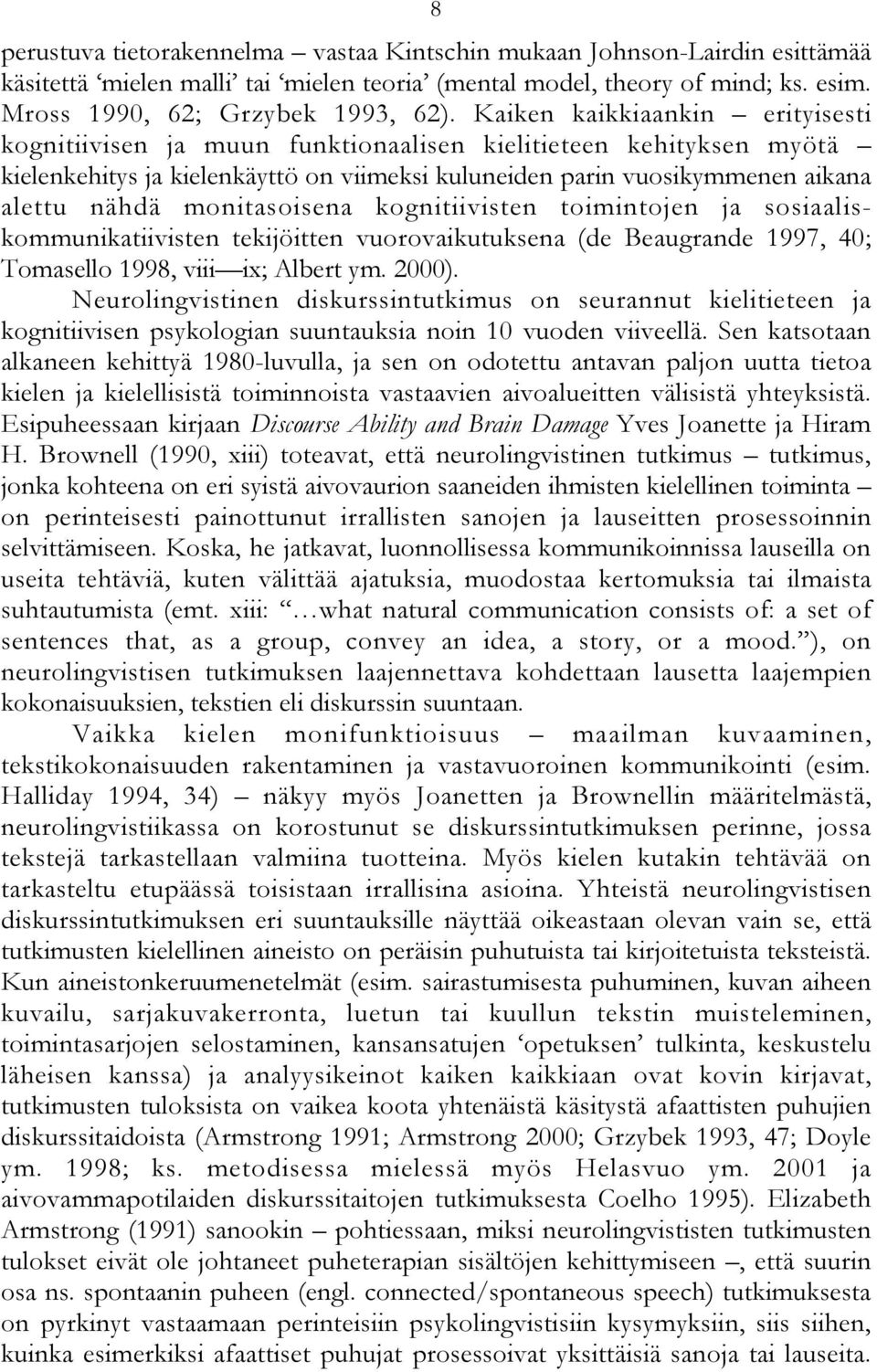 monitasoisena kognitiivisten toimintojen ja sosiaaliskommunikatiivisten tekijöitten vuorovaikutuksena (de Beaugrande 1997, 40; Tomasello 1998, viii ix; Albert ym. 2000).