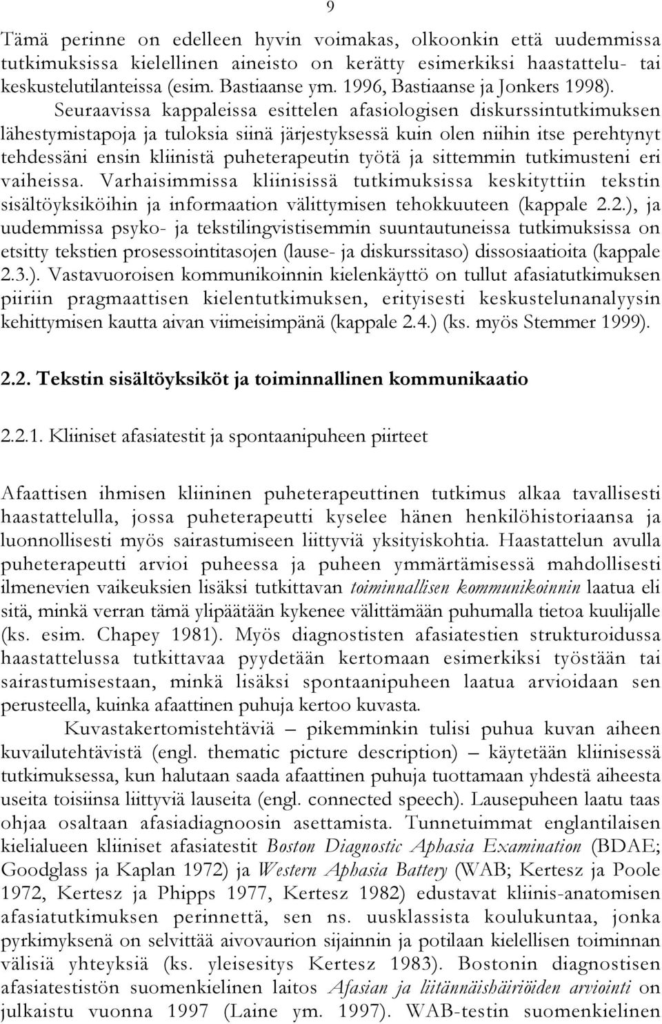 Seuraavissa kappaleissa esittelen afasiologisen diskurssintutkimuksen lähestymistapoja ja tuloksia siinä järjestyksessä kuin olen niihin itse perehtynyt tehdessäni ensin kliinistä puheterapeutin