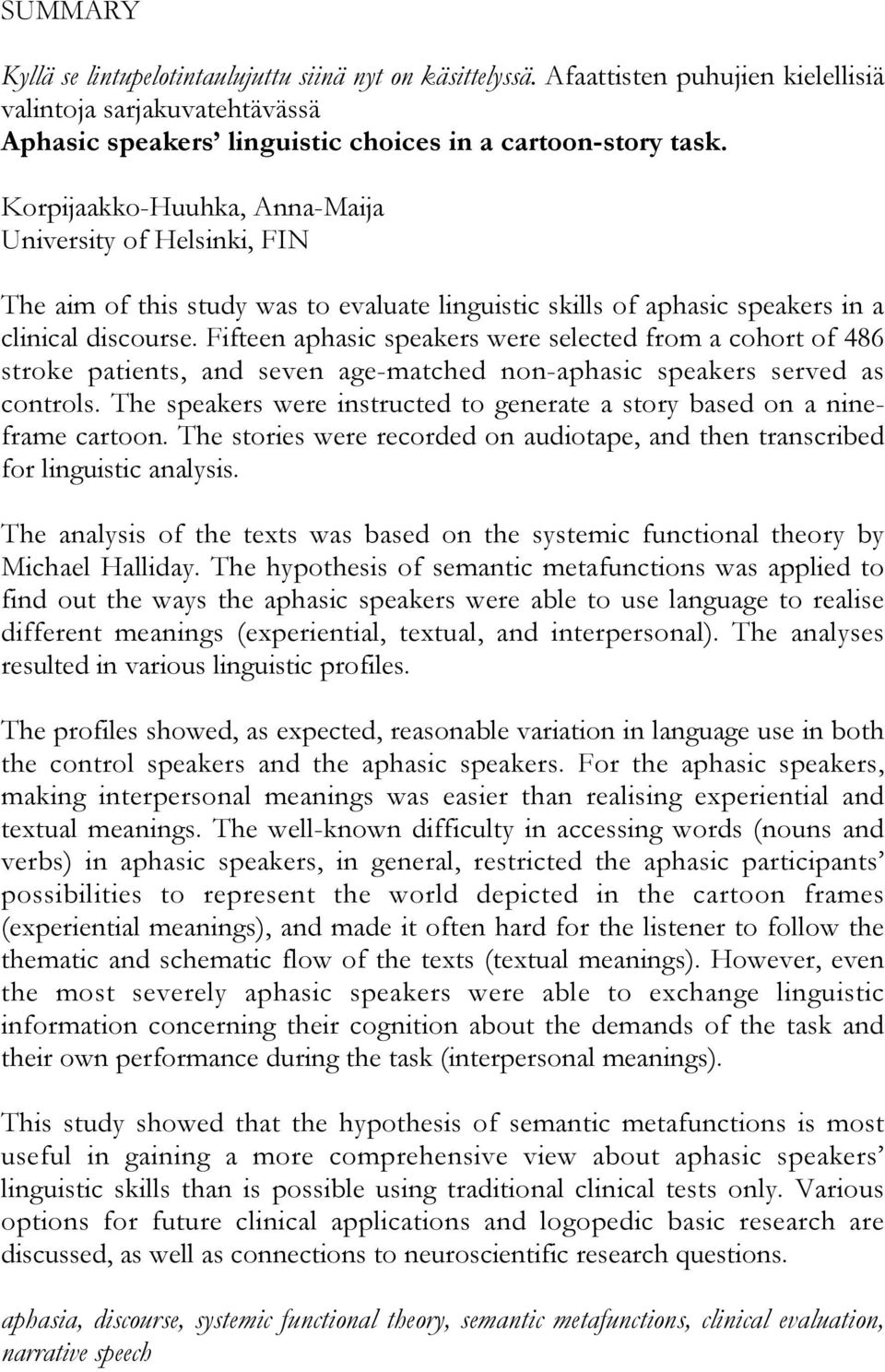 Fifteen aphasic speakers were selected from a cohort of 486 stroke patients, and seven age-matched non-aphasic speakers served as controls.