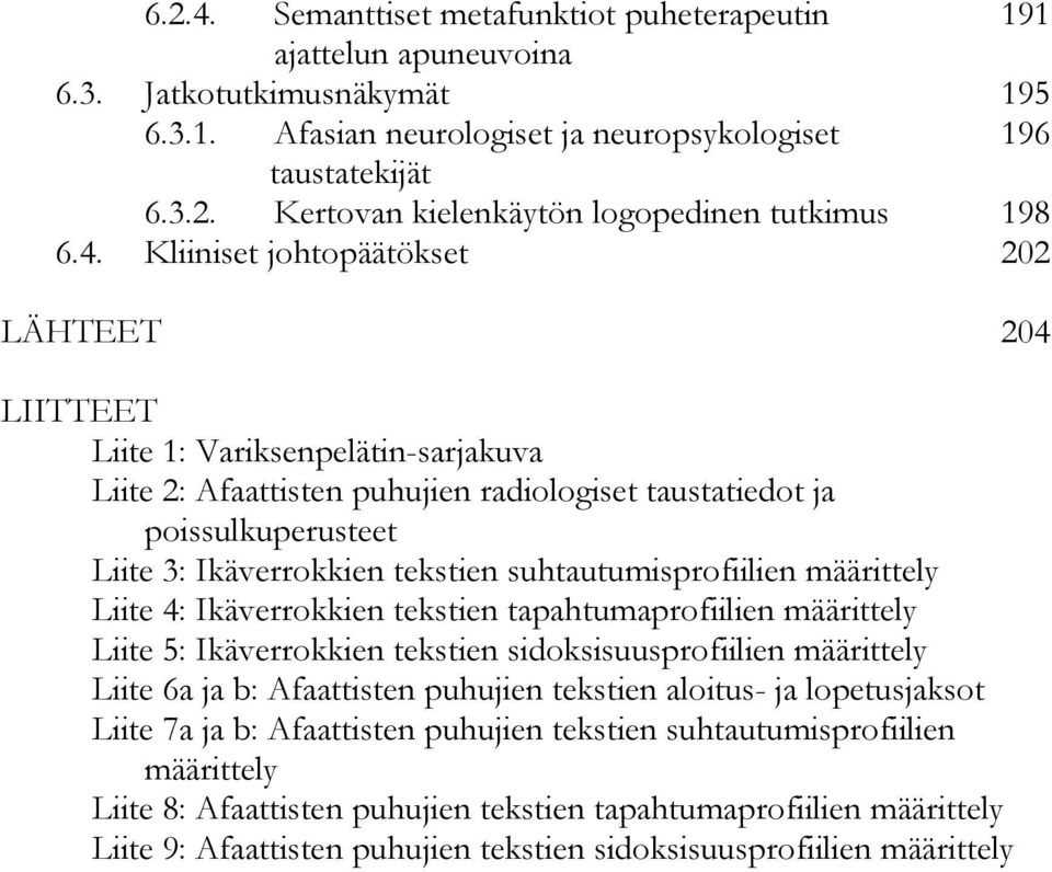 suhtautumisprofiilien määrittely Liite 4: Ikäverrokkien tekstien tapahtumaprofiilien määrittely Liite 5: Ikäverrokkien tekstien sidoksisuusprofiilien määrittely Liite 6a ja b: Afaattisten puhujien