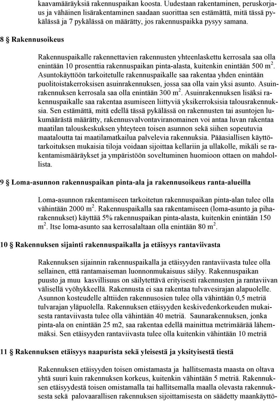 Rakennuspaikalle rakennettavien rakennusten yhteenlaskettu kerrosala saa olla enintään 10 prosenttia rakennuspaikan pinta-alasta, kuitenkin enintään 500 m 2.