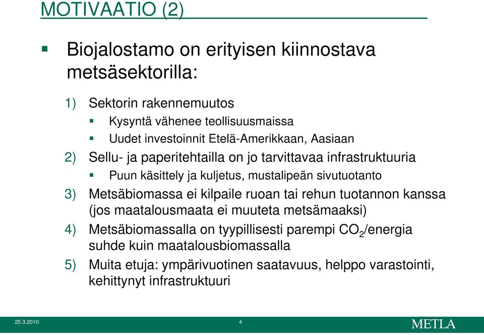 sivutuotanto 3) Metsäbiomassa ei kilpaile ruoan tai rehun tuotannon kanssa (jos maatalousmaata ei muuteta metsämaaksi) 4) Metsäbiomassalla on