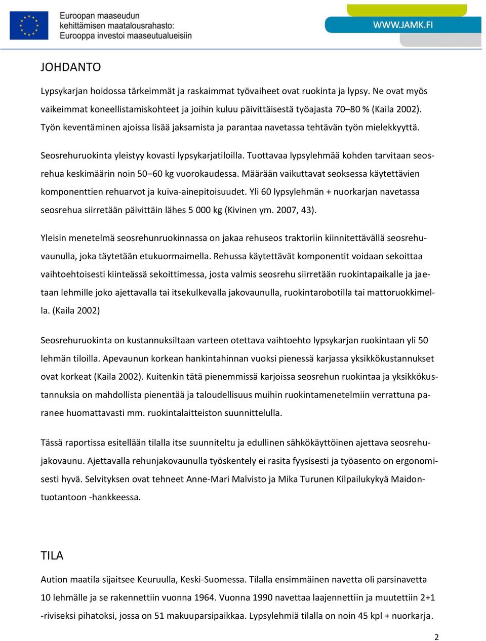 Tuottavaa lypsylehmää kohden tarvitaan seosrehua keskimäärin noin 50 60 kg vuorokaudessa. Määrään vaikuttavat seoksessa käytettävien komponenttien rehuarvot ja kuiva-ainepitoisuudet.