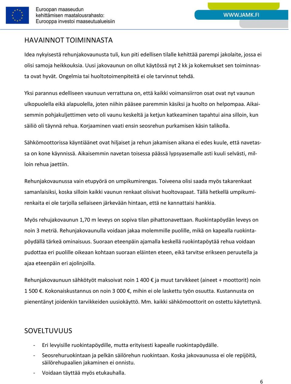 Yksi parannus edelliseen vaunuun verrattuna on, että kaikki voimansiirron osat ovat nyt vaunun ulkopuolella eikä alapuolella, joten niihin pääsee paremmin käsiksi ja huolto on helpompaa.