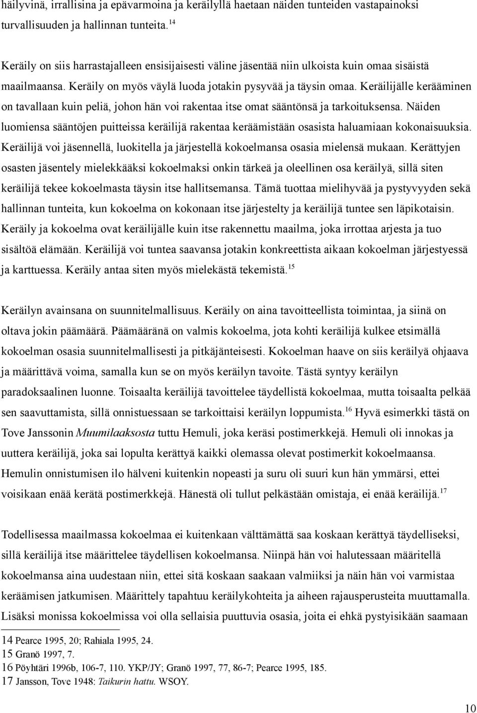 Keräilijälle kerääminen on tavallaan kuin peliä, johon hän voi rakentaa itse omat sääntönsä ja tarkoituksensa.