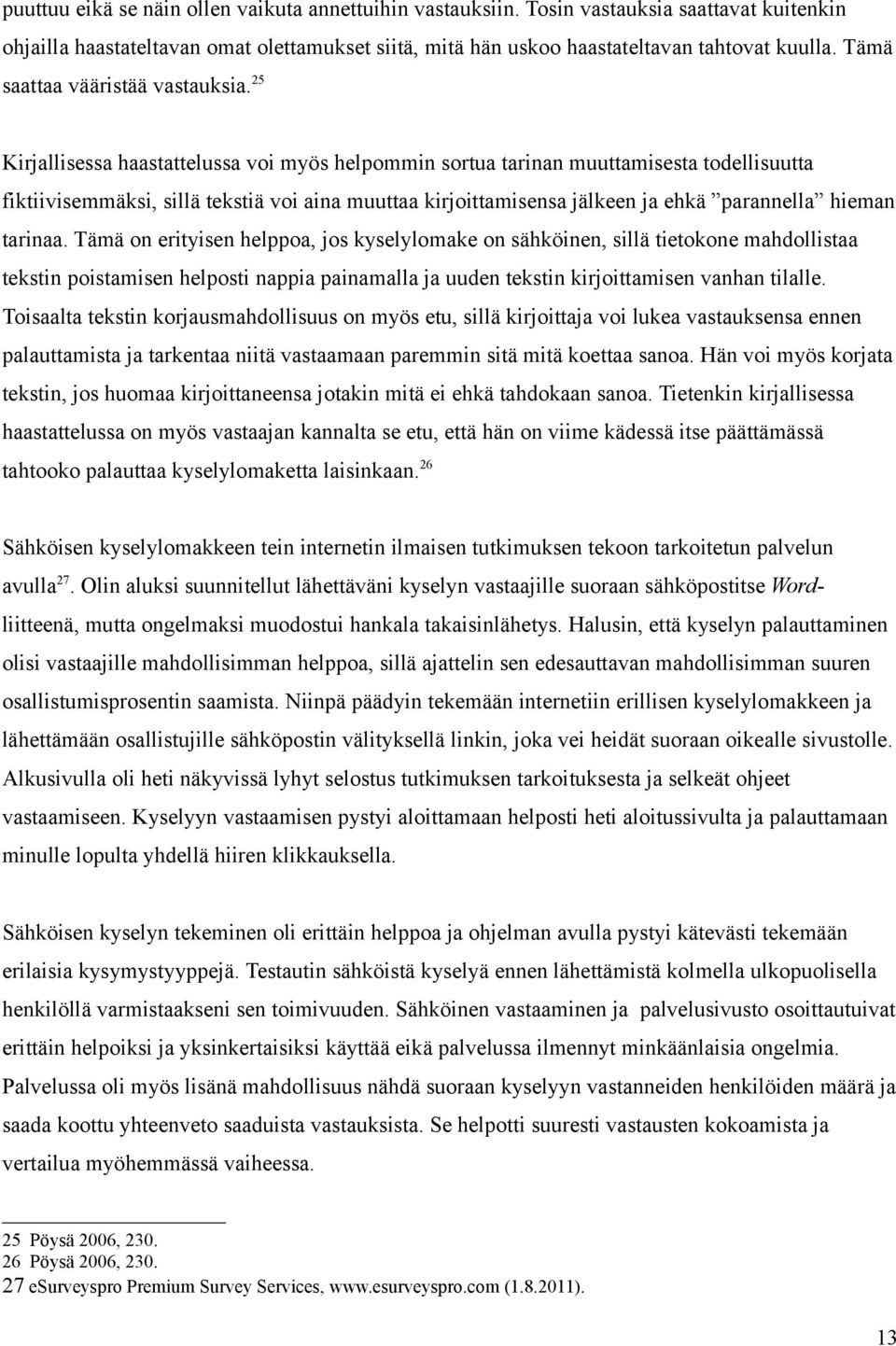 25 Kirjallisessa haastattelussa voi myös helpommin sortua tarinan muuttamisesta todellisuutta fiktiivisemmäksi, sillä tekstiä voi aina muuttaa kirjoittamisensa jälkeen ja ehkä parannella hieman