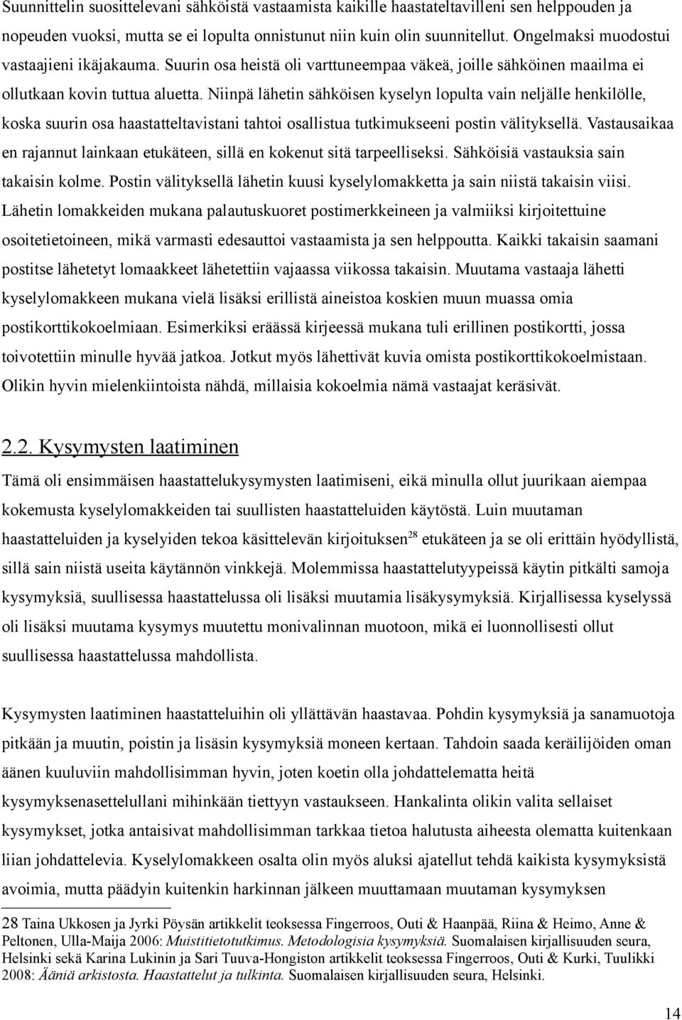 Niinpä lähetin sähköisen kyselyn lopulta vain neljälle henkilölle, koska suurin osa haastatteltavistani tahtoi osallistua tutkimukseeni postin välityksellä.