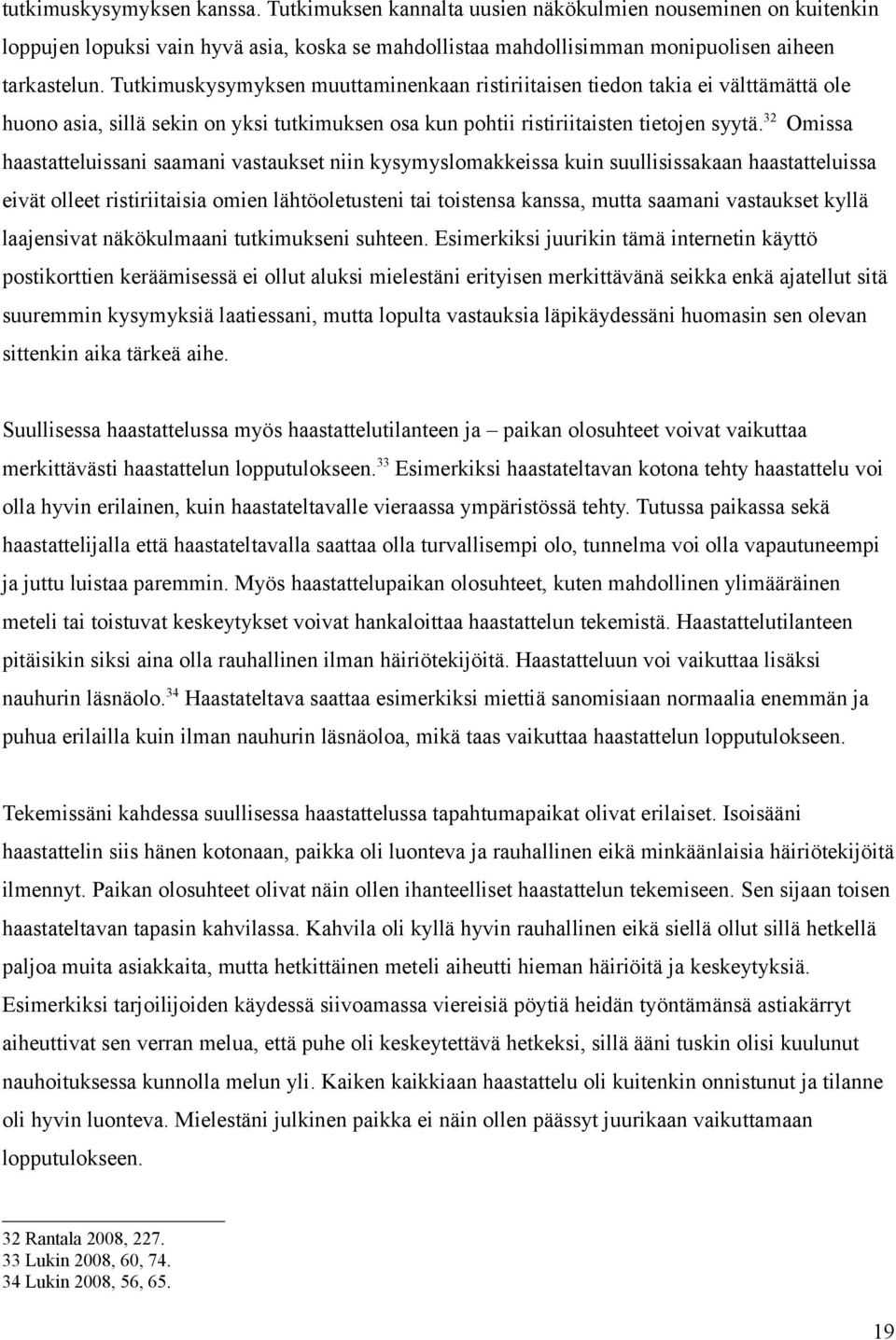 32 Omissa haastatteluissani saamani vastaukset niin kysymyslomakkeissa kuin suullisissakaan haastatteluissa eivät olleet ristiriitaisia omien lähtöoletusteni tai toistensa kanssa, mutta saamani